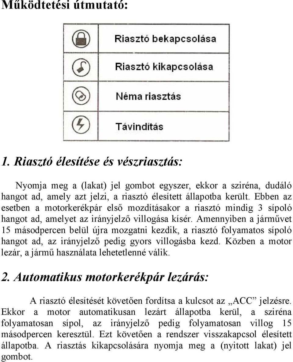 Amennyiben a jármővet 15 másodpercen belül újra mozgatni kezdik, a riasztó folyamatos sípoló hangot ad, az irányjelzı pedig gyors villogásba kezd.