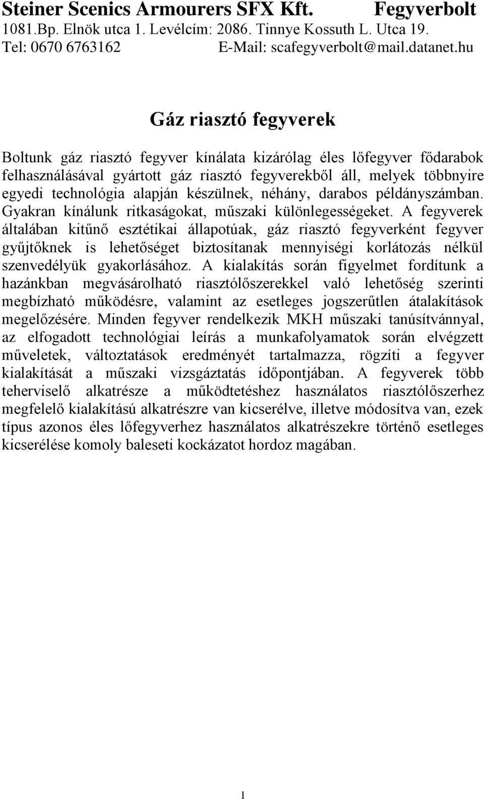 A fegyverek általában kitűnő esztétikai állapotúak, gáz riasztó fegyverként fegyver gyűjtőknek is lehetőséget biztosítanak mennyiségi korlátozás nélkül szenvedélyük gyakorlásához.