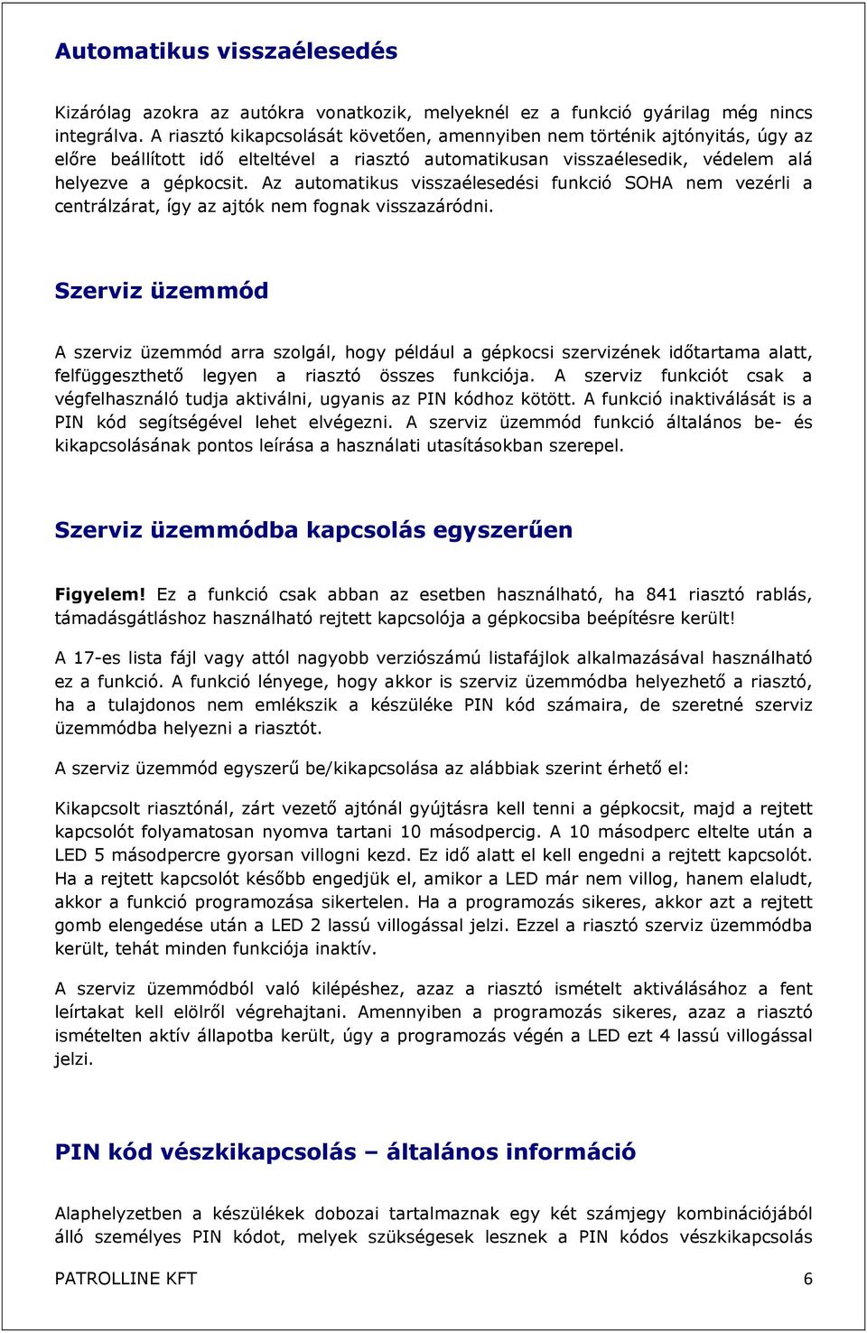 Az automatikus visszaélesedési funkció SOHA nem vezérli a centrálzárat, így az ajtók nem fognak visszazáródni.