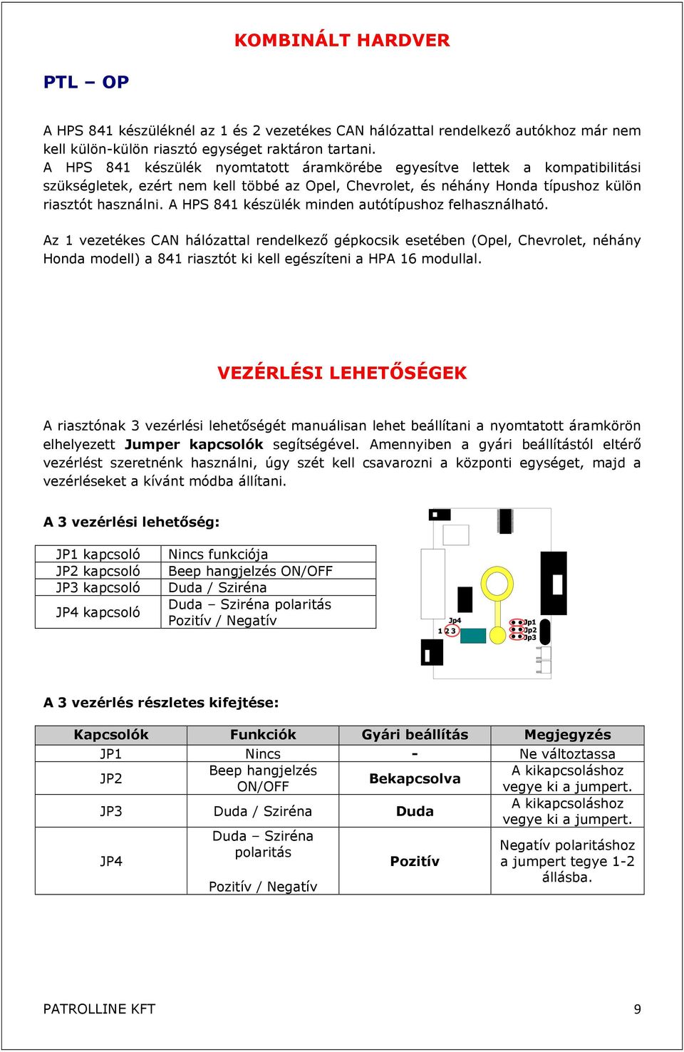 A HPS 841 készülék minden autótípushoz felhasználható.