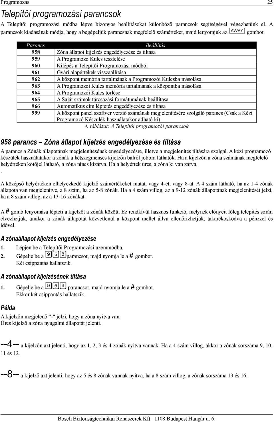 Parancs Beállítás 958 Zóna állapot kijelzés engedélyezése és tiltása 959 A Programozó Kulcs tesztelése 960 Kilépés a Telepítői Programozási módból 961 Gyári alapértékek visszaállítása 962 A központ