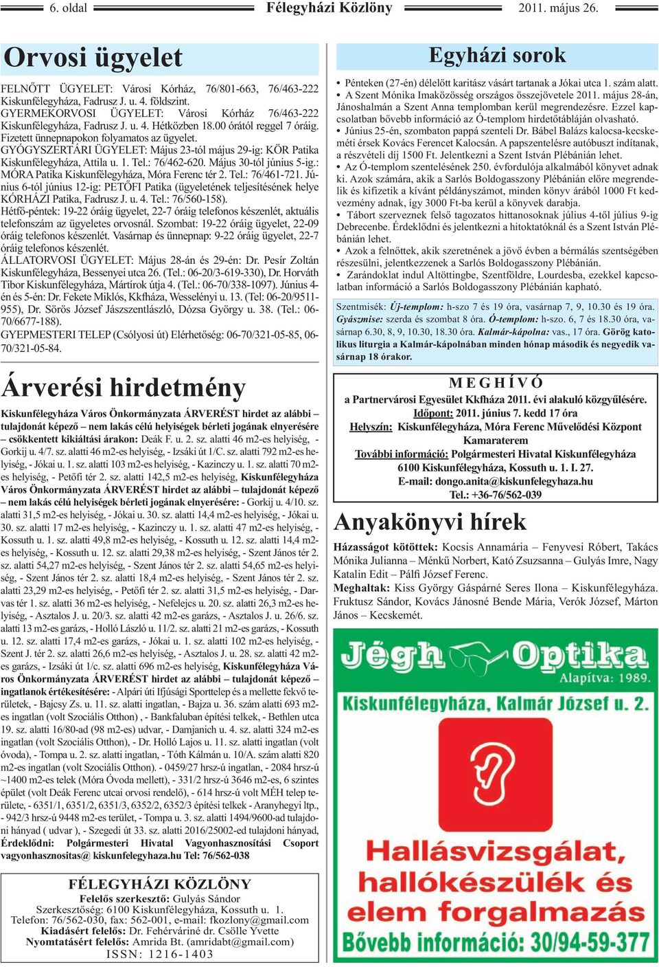 GYÓGYSZERTÁRI ÜGYELET: Május 23-tól május 29-ig: KÖR Patika Kiskunfélegyháza, Attila u. 1. Tel.: 76/462-620. Május 30-tól június 5-ig.: MÓRA Patika Kiskunfélegyháza, Móra Ferenc tér 2. Tel.: 76/461-721.