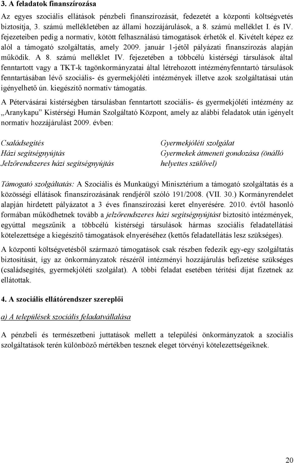 január -jétől pályázati finanszírozás alapján működik. A 8. számú melléklet IV.