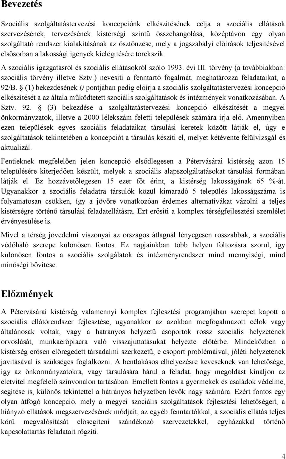 évi III. törvény (a továbbiakban: szociális törvény illetve Sztv.) nevesíti a fenntartó fogalmát, meghatározza feladataikat, a 92/B.