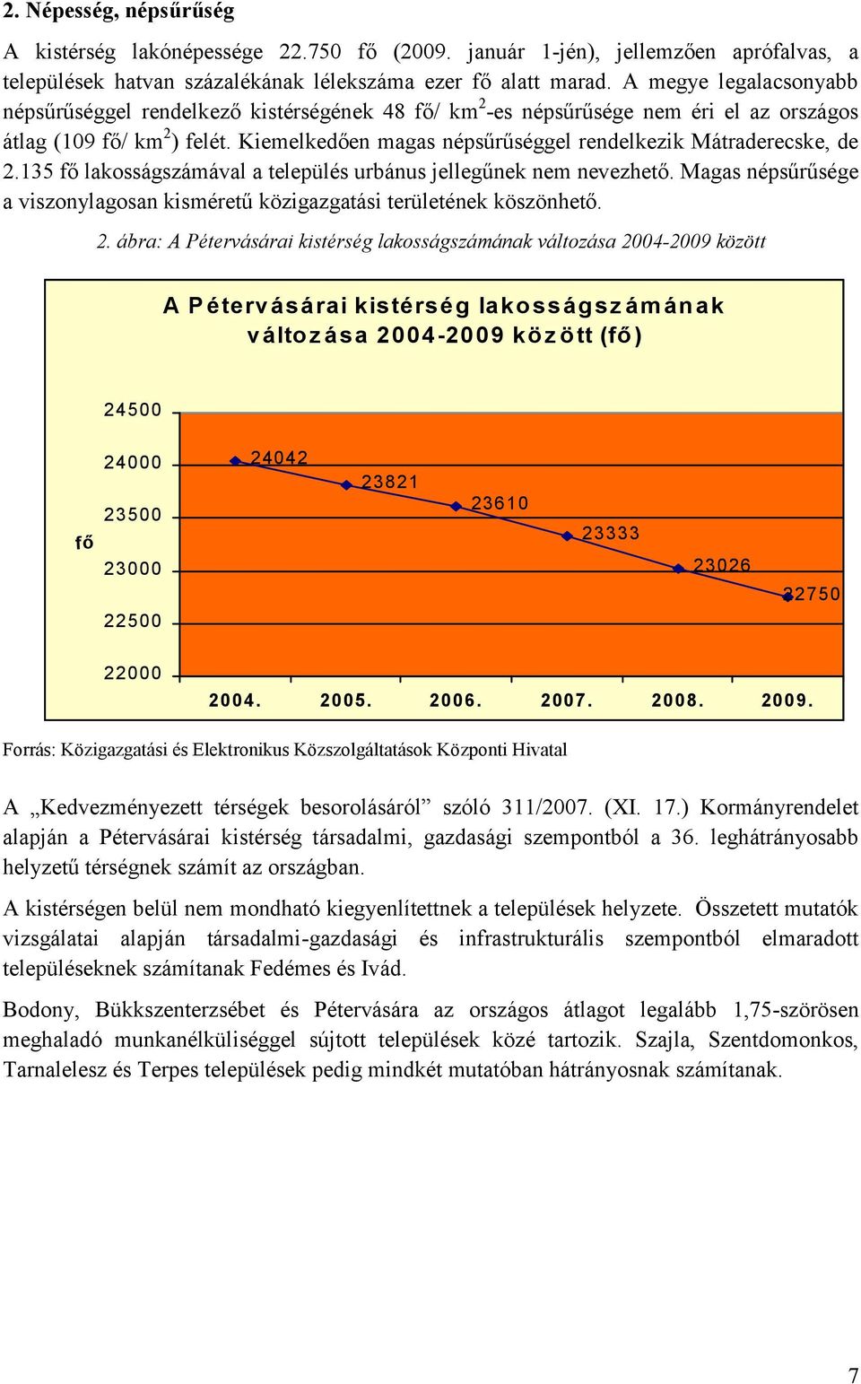 Kiemelkedően magas népsűrűséggel rendelkezik Mátraderecske, de 2.35 fő lakosságszámával a település urbánus jellegűnek nem nevezhető.