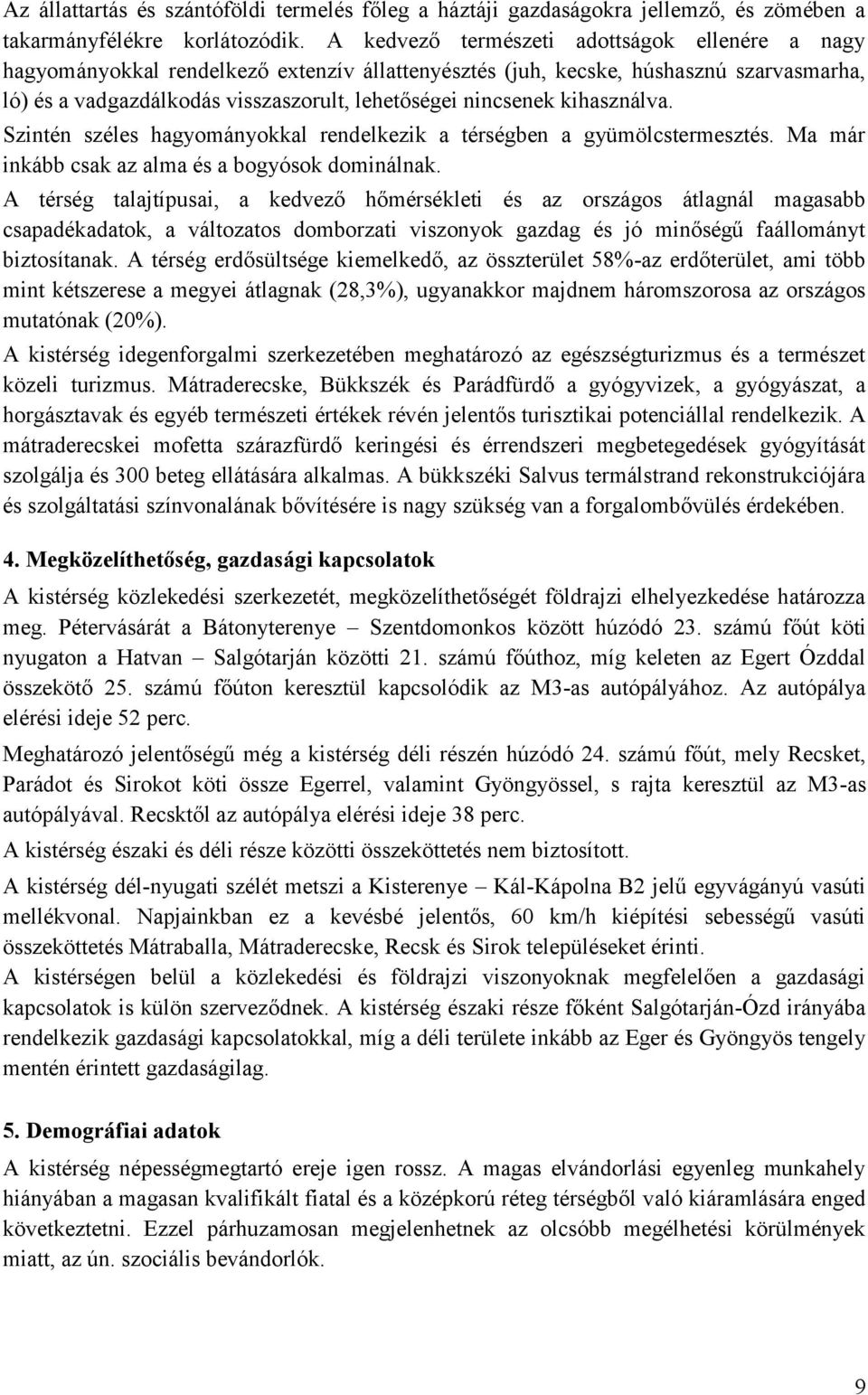 kihasználva. Szintén széles hagyományokkal rendelkezik a térségben a gyümölcstermesztés. Ma már inkább csak az alma és a bogyósok dominálnak.