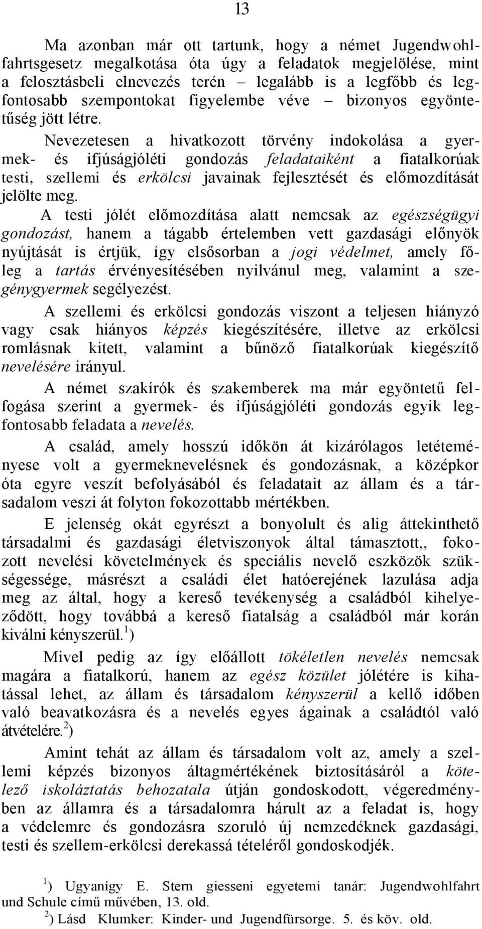 Nevezetesen a hivatkozott törvény indokolása a gyermek- és ifjúságjóléti gondozás feladataiként a fiatalkorúak testi, szellemi és erkölcsi javainak fejlesztését és előmozdítását jelölte meg.