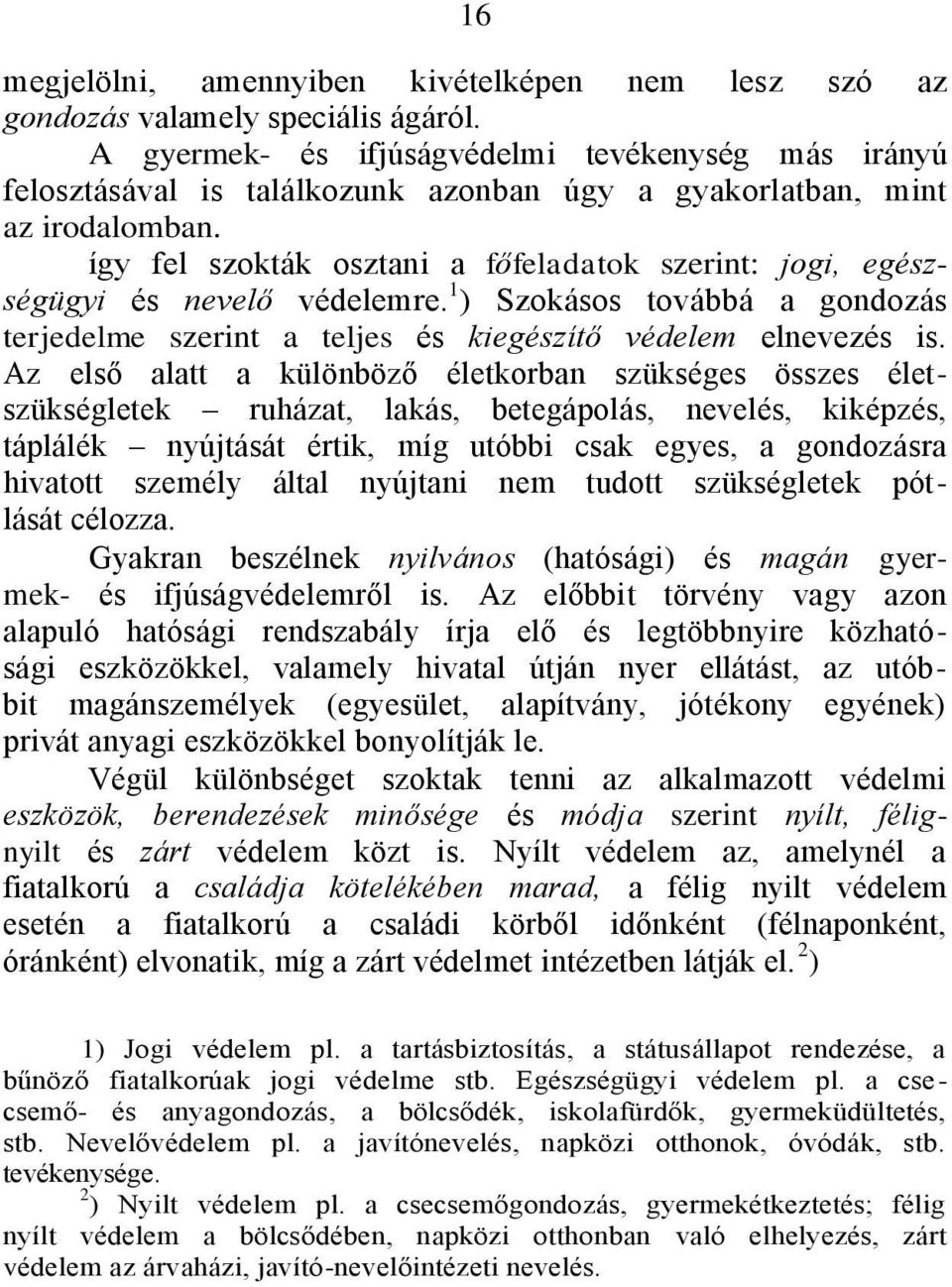 így fel szokták osztani a főfeladatok szerint: jogi, egészségügyi és nevelő védelemre. 1 ) Szokásos továbbá a gondozás terjedelme szerint a teljes és kiegészítő védelem elnevezés is.