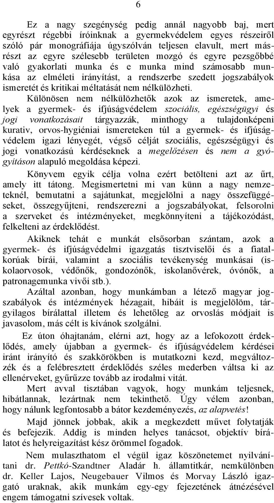 Különösen nem nélkülözhetők azok az ismeretek, amelyek a gyermek- és ifjúságvédelem szociális, egészségügyi és jogi vonatkozásait tárgyazzák, minthogy a tulajdonképeni kurativ, orvos-hygiéniai