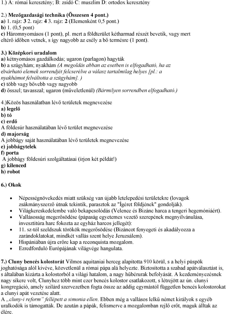 ) Középkori uradalom a) kétnyomásos gazdálkodás; ugaron (parlagon) hagyták b) a szügyhám; nyakhám (A megoldás abban az esetben is elfogadható, ha az elvárható elemek sorrendjét felcserélve a válasz