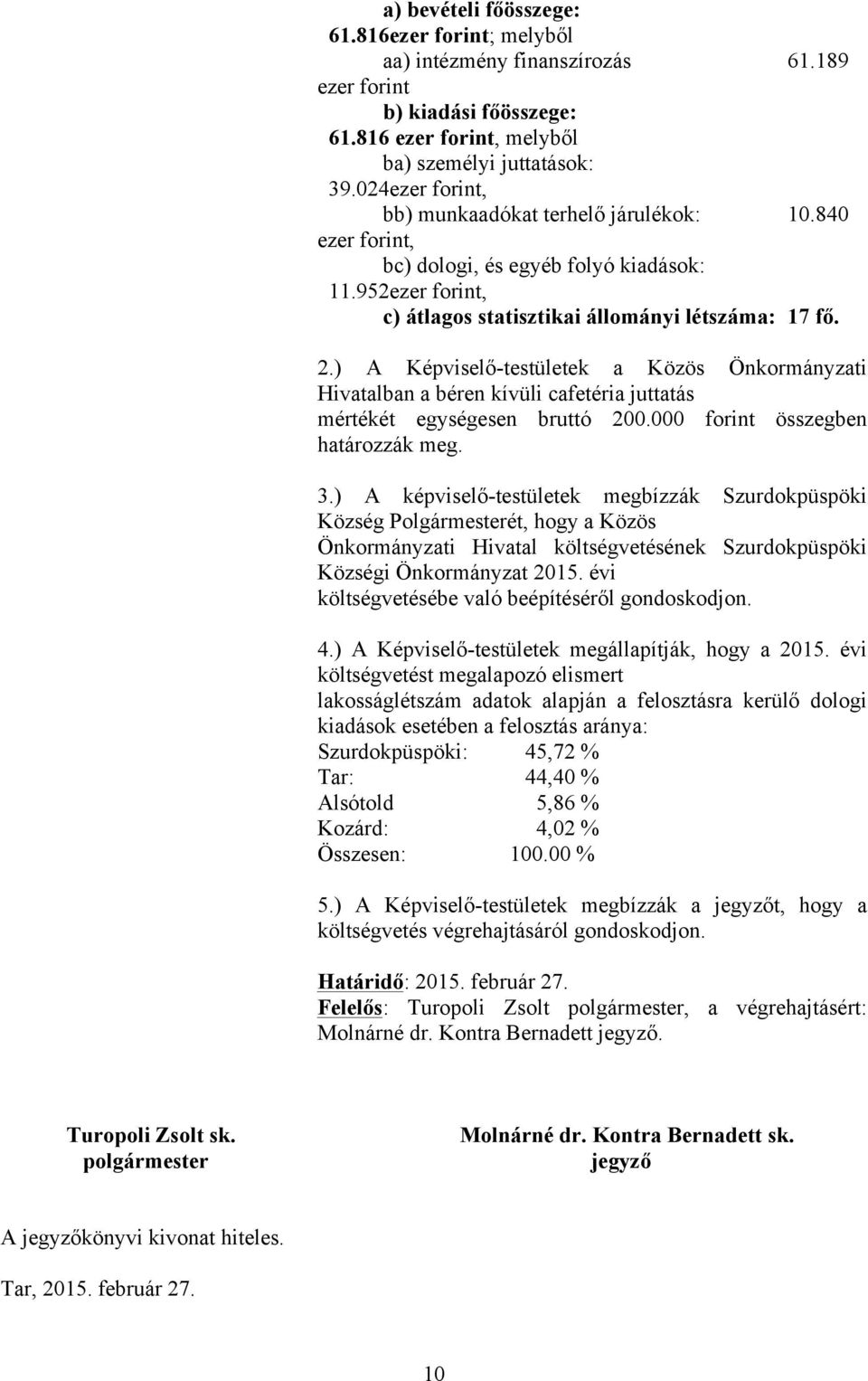 ) A Képviselő-testületek a Közös Önkormányzati Hivatalban a béren kívüli cafetéria juttatás mértékét egységesen bruttó 200.000 forint összegben határozzák meg. 3.