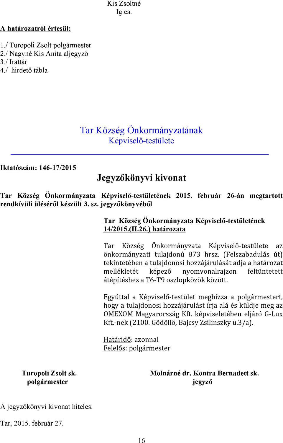 február 26-án megtartott rendkívüli üléséről készült 3. sz. könyvéből Tar Község Önkormányzata Képviselő-testületének 14/2015.(II.26.) határozata Tar Község Önkormányzata Képviselő- testülete az önkormányzati tulajdonú 873 hrsz.