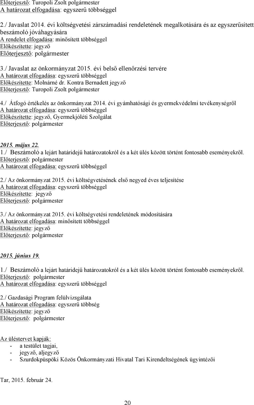 / Javaslat az önkormányzat 2015. évi belső ellenőrzési tervére A határozat elfogadása: egyszerű többséggel Előkészítette: Molnárné dr. Kontra Bernadett Előterjesztő: Turopoli Zsolt 4.