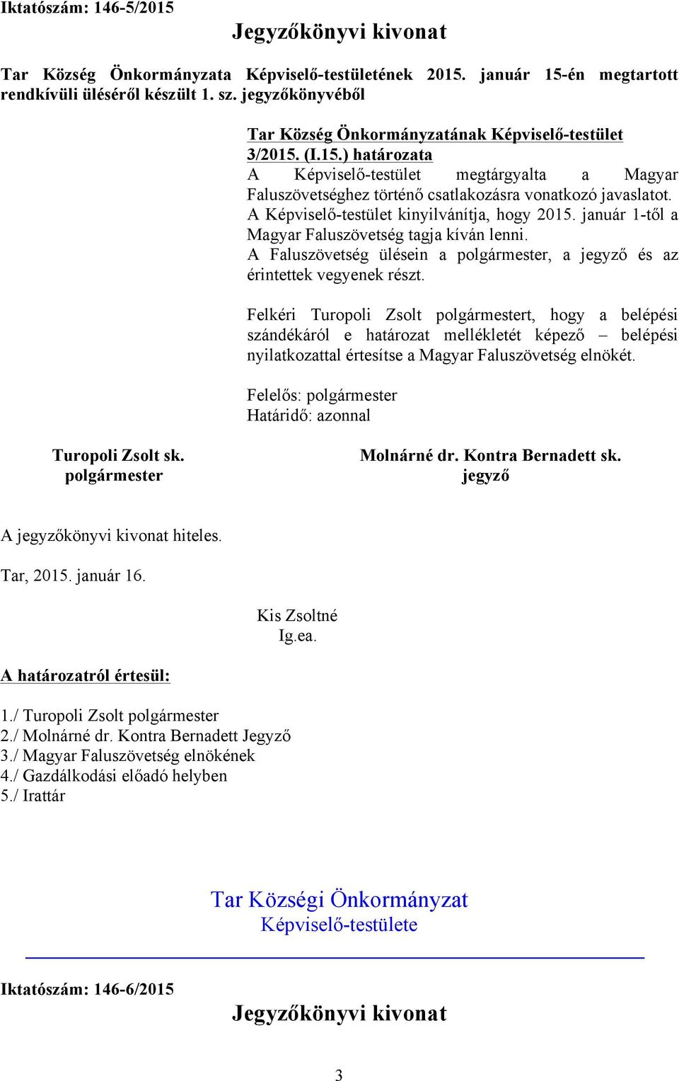 A Képviselő-testület kinyilvánítja, hogy 2015. január 1-től a Magyar Faluszövetség tagja kíván lenni. A Faluszövetség ülésein a, a és az érintettek vegyenek részt.