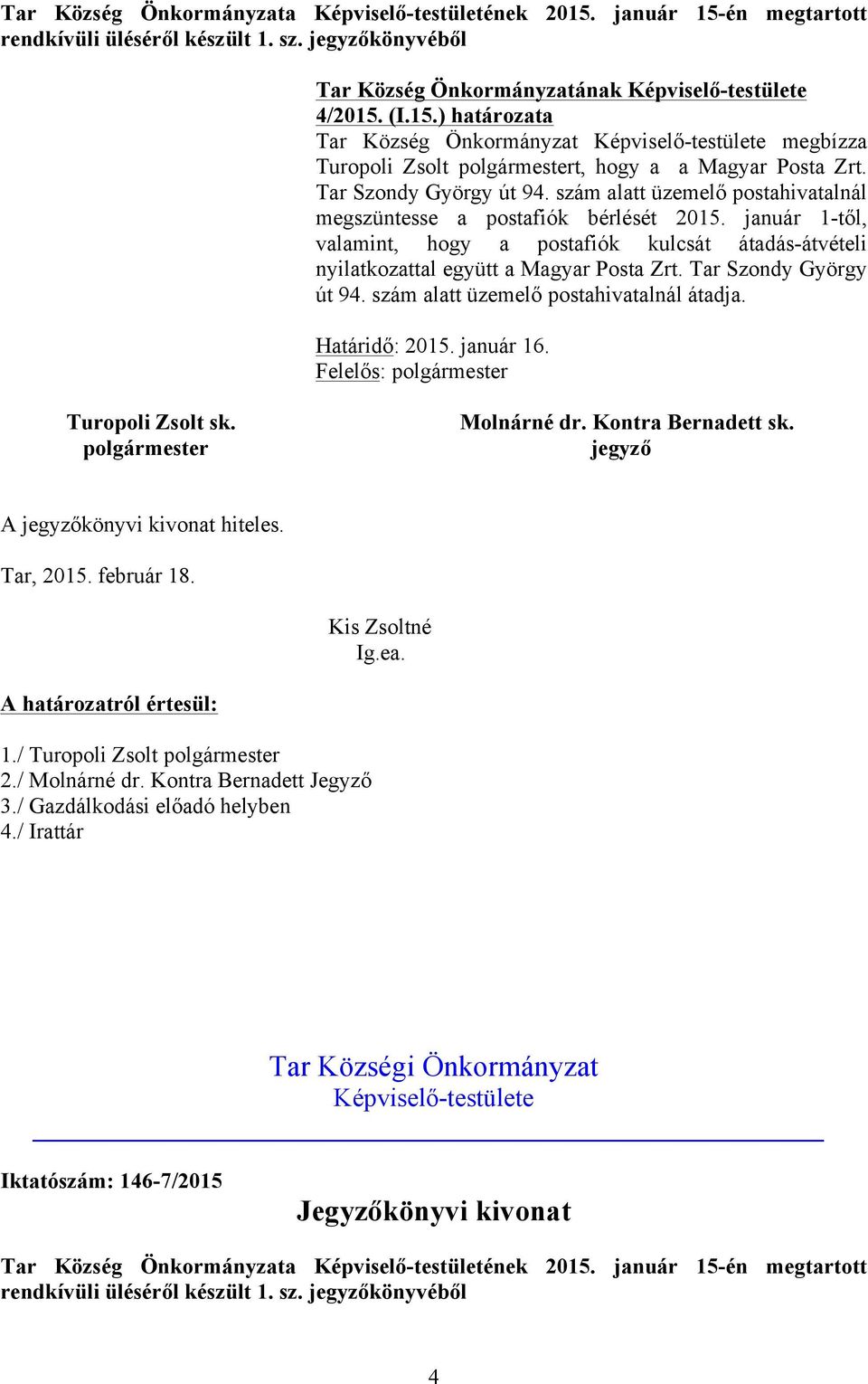 január 1-től, valamint, hogy a postafiók kulcsát átadás-átvételi nyilatkozattal együtt a Magyar Posta Zrt. Tar Szondy György út 94. szám alatt üzemelő postahivatalnál átadja. Határidő: 2015.