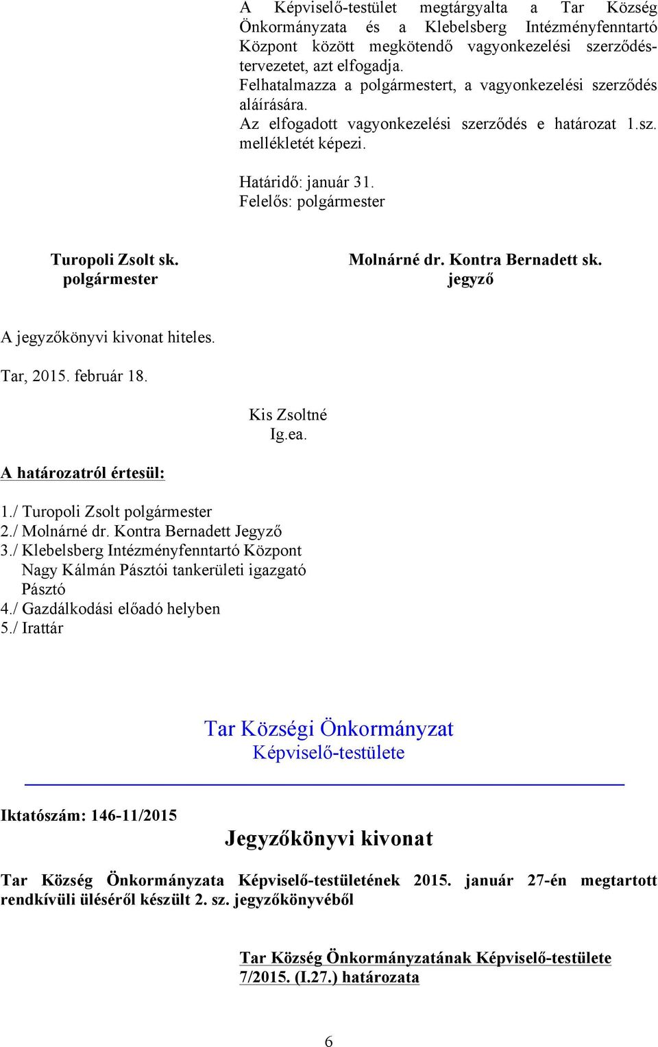 Kontra Bernadett sk. A könyvi kivonat hiteles. Tar, 2015. február 18. Kis Zsoltné Ig.ea. A határozatról értesül: 1./ Turopoli Zsolt 2./ Molnárné dr. Kontra Bernadett Jegyző 3.