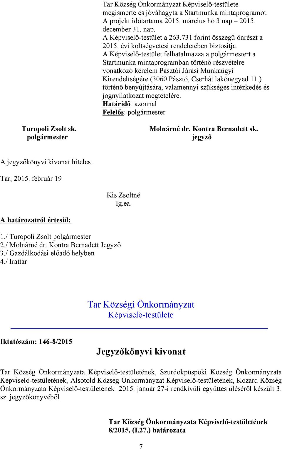 A Képviselő-testület felhatalmazza a t a Startmunka mintaprogramban történő részvételre vonatkozó kérelem Pásztói Járási Munkaügyi Kirendeltségére (3060 Pásztó, Cserhát lakónegyed 11.