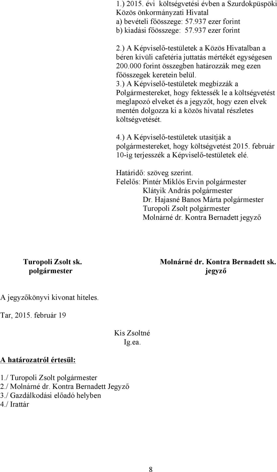 ) A Képviselő-testületek megbízzák a Polgármestereket, hogy fektessék le a költségvetést meglapozó elveket és a t, hogy ezen elvek mentén dolgozza ki a közös hivatal részletes költségvetését. 4.