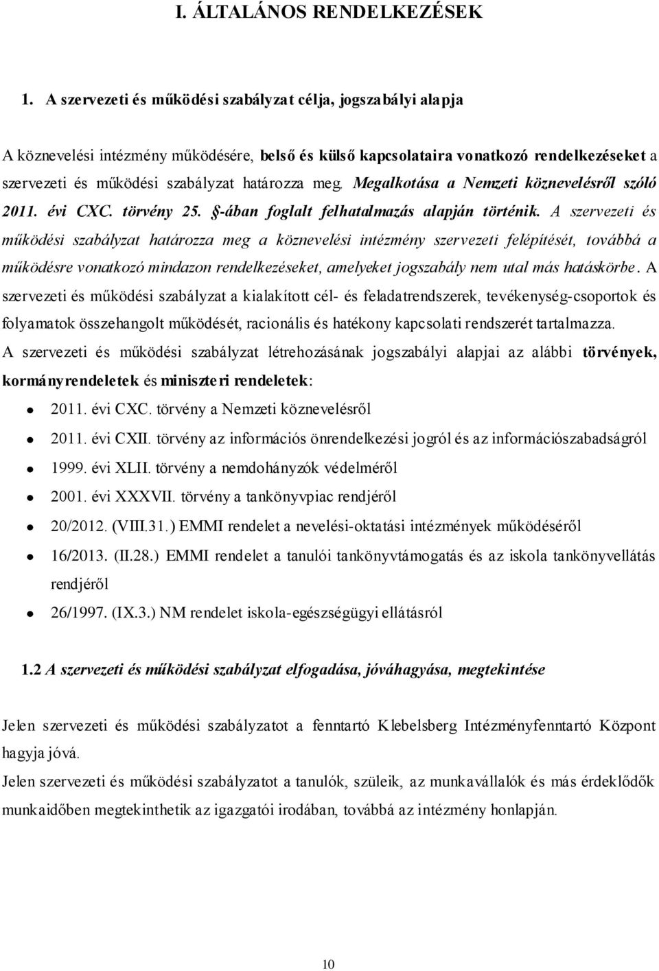 meg. Megalkotása a Nemzeti köznevelésről szóló 2011. évi CXC. törvény 25. -ában foglalt felhatalmazás alapján történik.