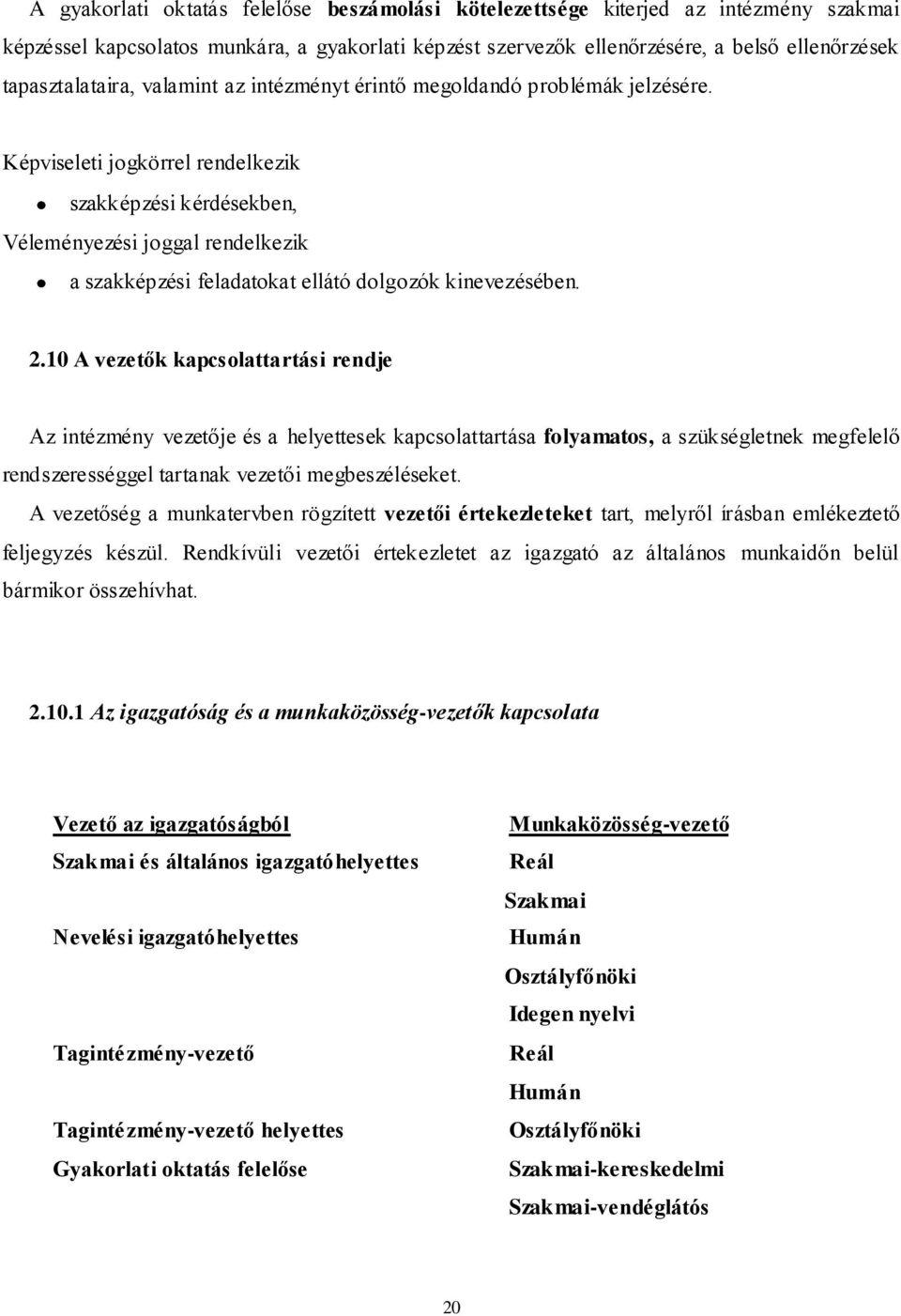 Képviseleti jogkörrel rendelkezik szakképzési kérdésekben, Véleményezési joggal rendelkezik a szakképzési feladatokat ellátó dolgozók kinevezésében. 2.