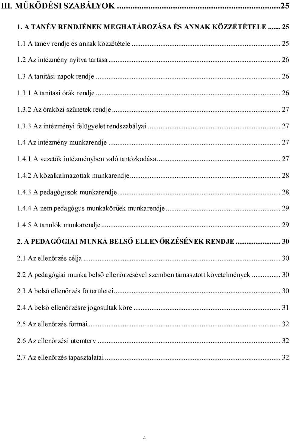 Az intézmény munkarendje... 27 1.4.1 A vezetők intézményben való tartózkodása... 27 1.4.2 A közalkalmazottak munkarendje... 28 1.4.3 A pedagógusok munkarendje... 28 1.4.4 A nem pedagógus munkakörűek munkarendje.