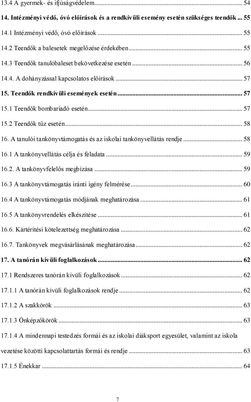 .. 58 16. A tanulói tankönyvtámogatás és az iskolai tankönyvellátás rendje... 58 16.1 A tankönyvellátás célja és feladata... 59 16.2. A tankönyvfelelős megbízása... 59 16.3 A tankönyvtámogatás iránti igény felmérése.