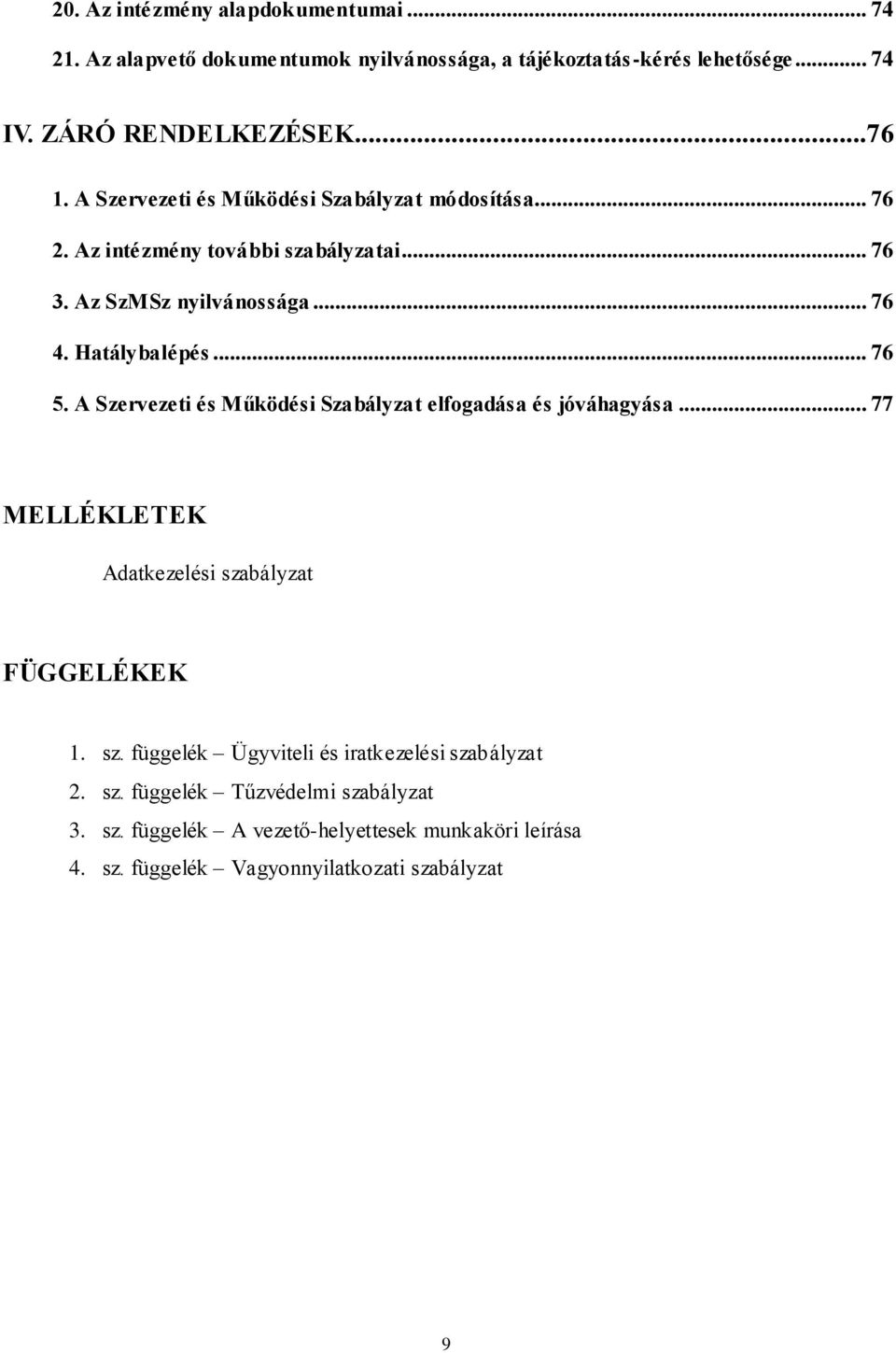 A Szervezeti és Működési Szabályzat elfogadása és jóváhagyása... 77 MELLÉKLETEK Adatkezelési szabályzat FÜGGELÉKEK 1. sz. függelék Ügyviteli és iratkezelési szabályzat 2.