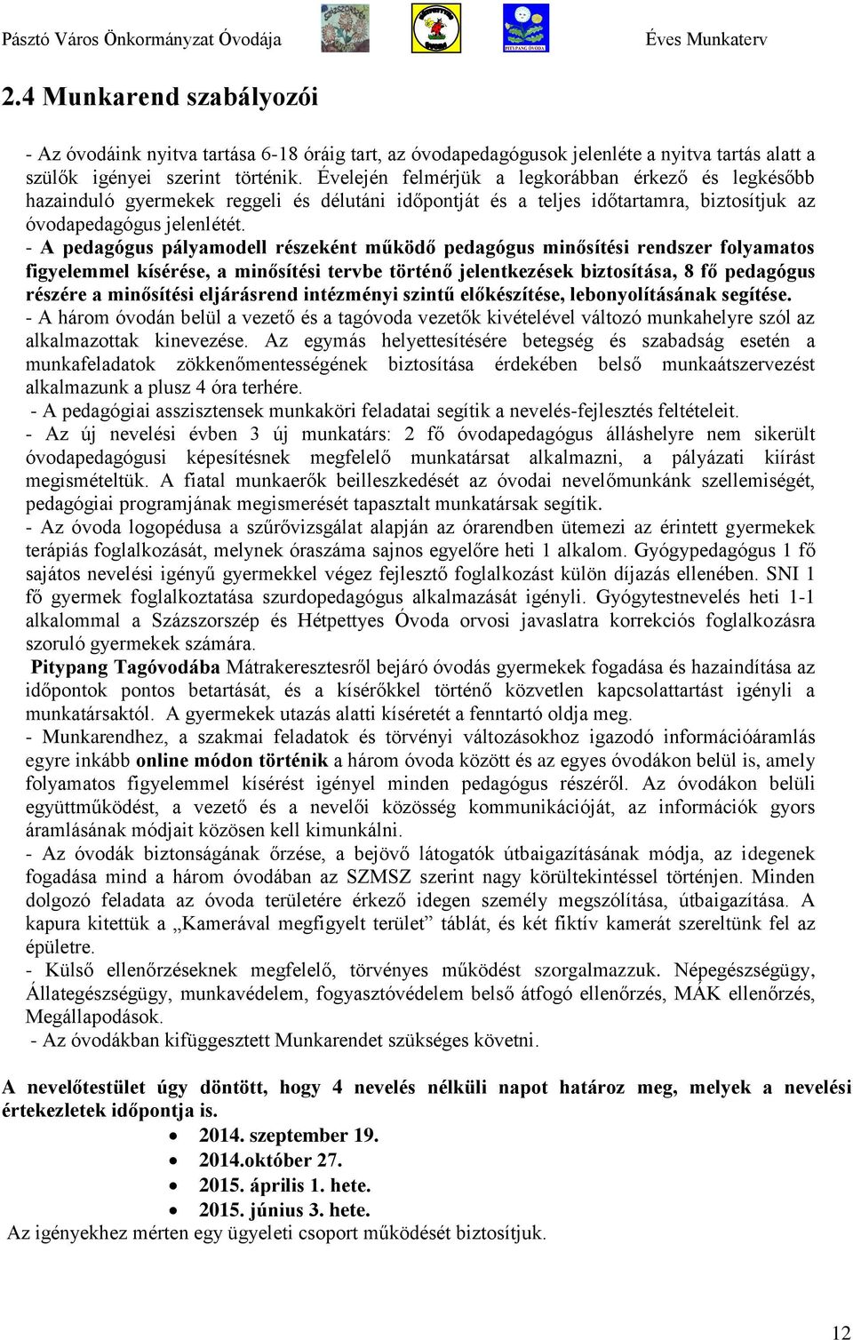 - A pedagógus pályamodell részeként működő pedagógus minősítési rendszer folyamatos figyelemmel kísérése, a minősítési tervbe történő jelentkezések biztosítása, 8 fő pedagógus részére a minősítési