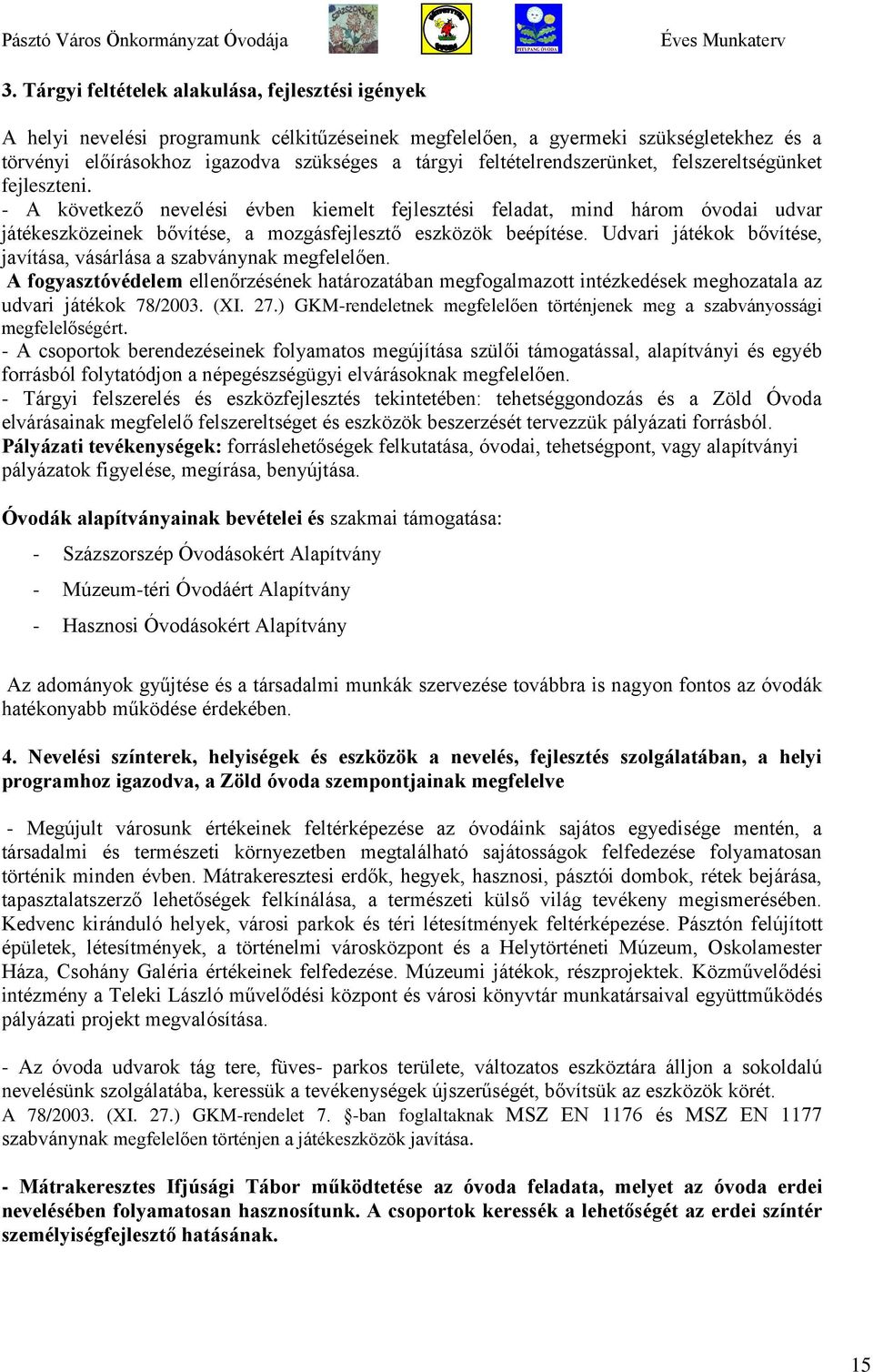 - A következő nevelési évben kiemelt fejlesztési feladat, mind három óvodai udvar játékeszközeinek bővítése, a mozgásfejlesztő eszközök beépítése.