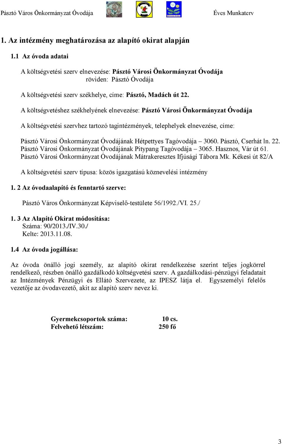 A költségvetéshez székhelyének elnevezése: Pásztó Városi Önkormányzat Óvodája A költségvetési szervhez tartozó tagintézmények, telephelyek elnevezése, címe: Pásztó Városi Önkormányzat Óvodájának