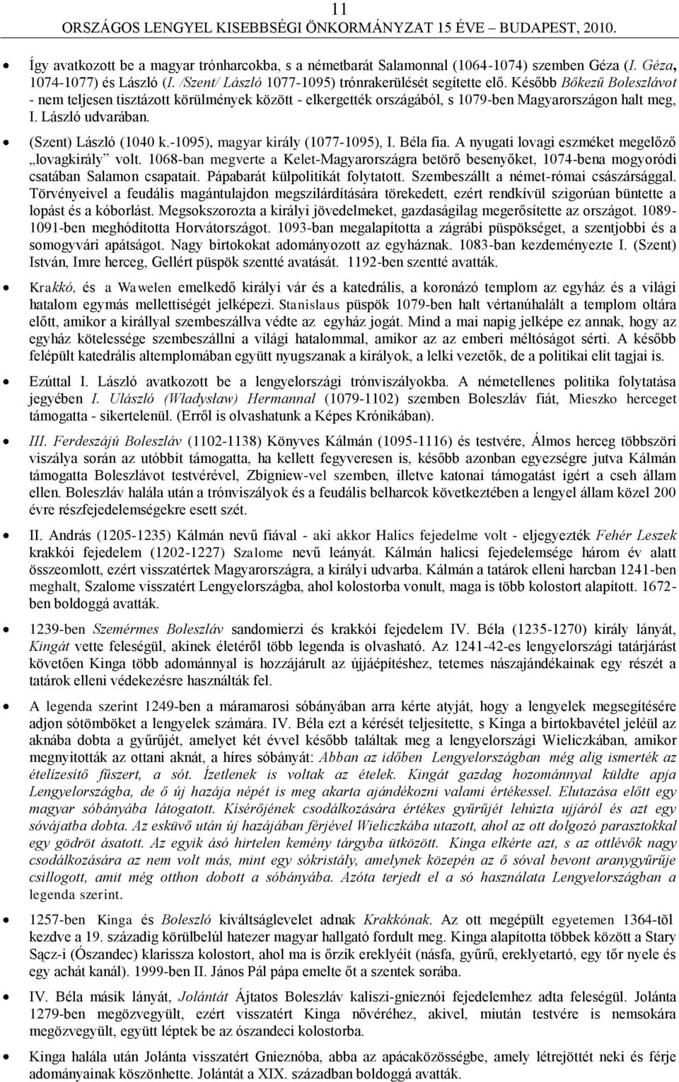 -1095), magyar király (1077-1095), I. Béla fia. A nyugati lovagi eszméket megelőző lovagkirály volt.