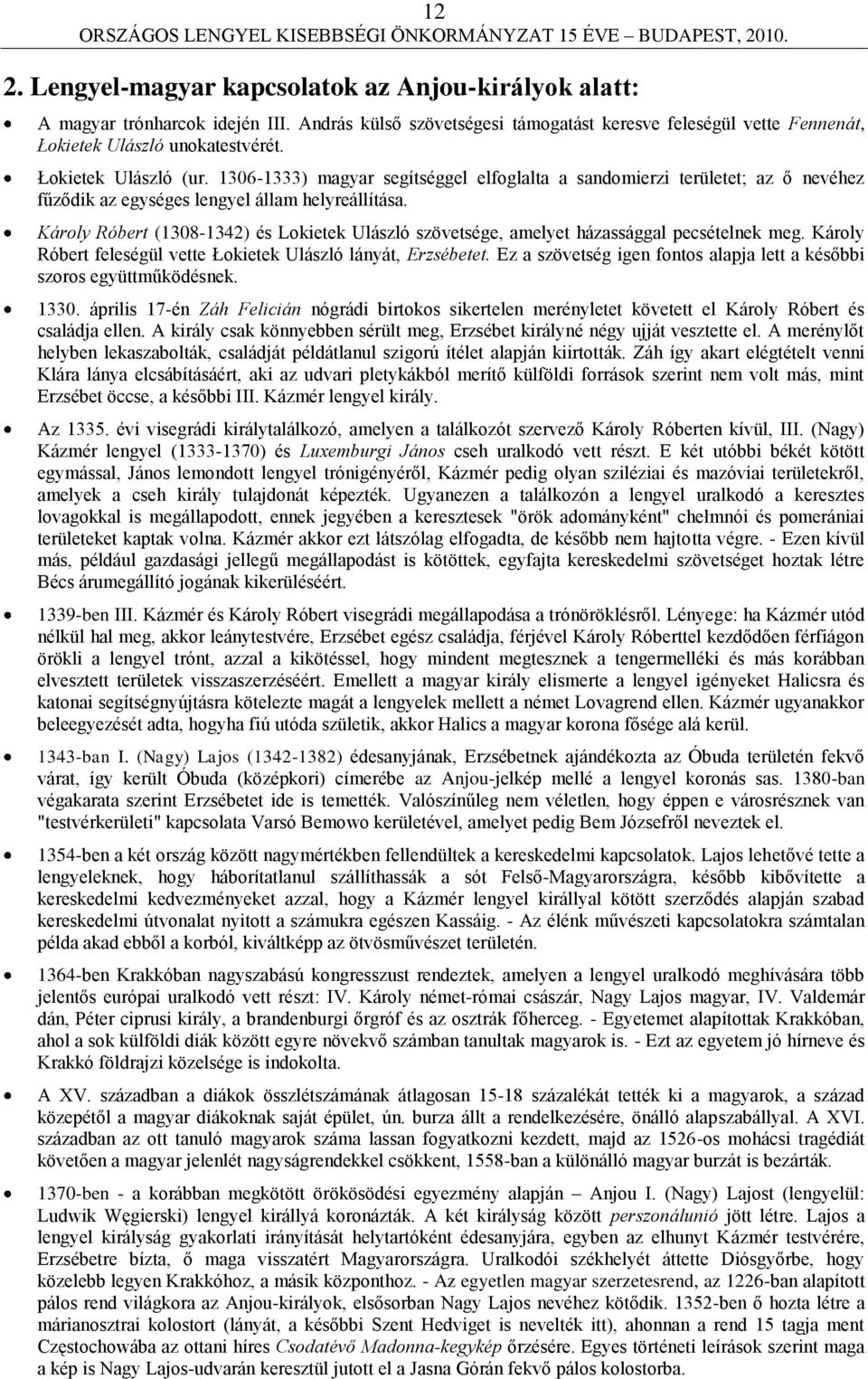 Károly Róbert (1308-1342) és Lokietek Ulászló szövetsége, amelyet házassággal pecsételnek meg. Károly Róbert feleségül vette Łokietek Ulászló lányát, Erzsébetet.