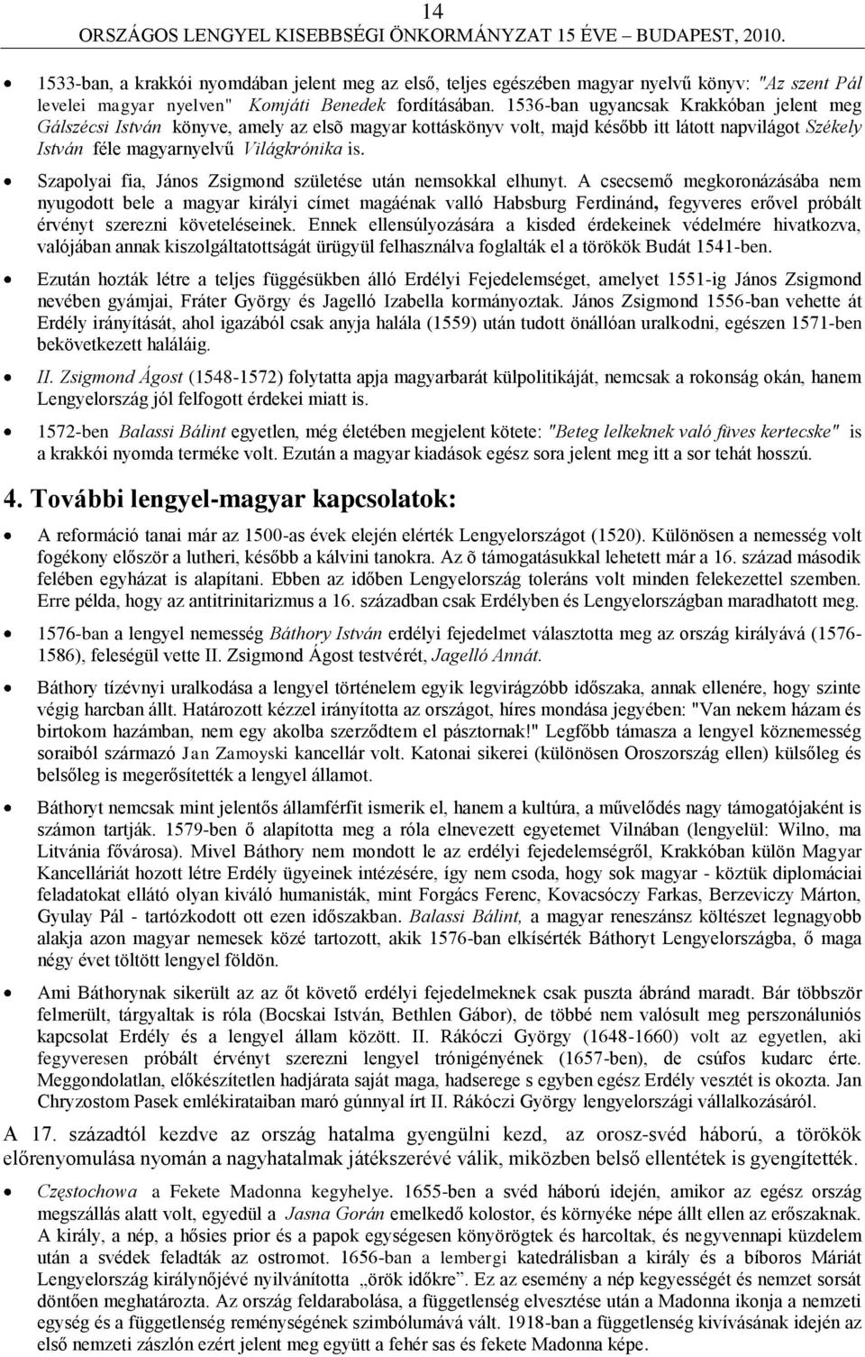 Szapolyai fia, János Zsigmond születése után nemsokkal elhunyt.