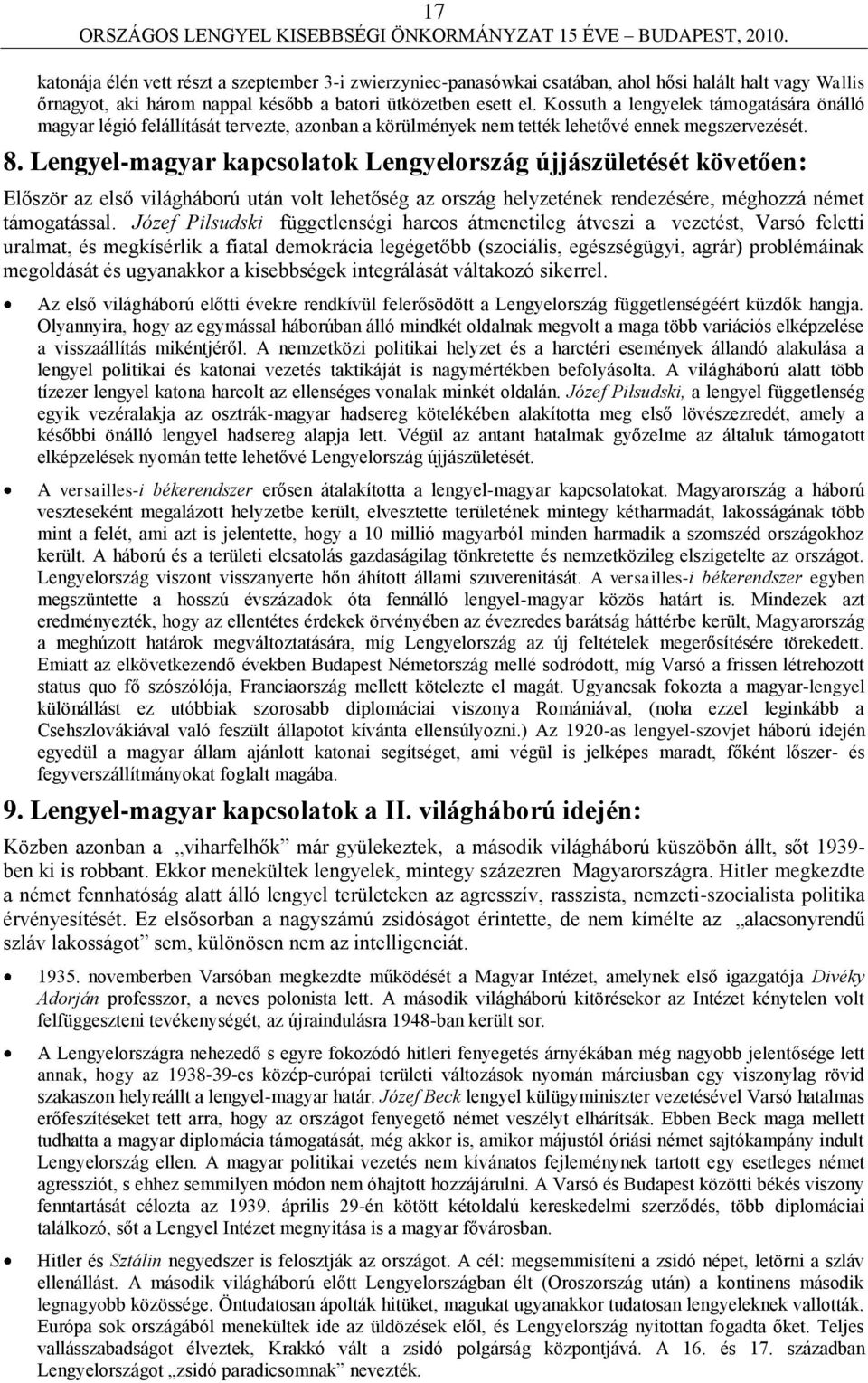 Lengyel-magyar kapcsolatok Lengyelország újjászületését követően: Először az első világháború után volt lehetőség az ország helyzetének rendezésére, méghozzá német támogatással.