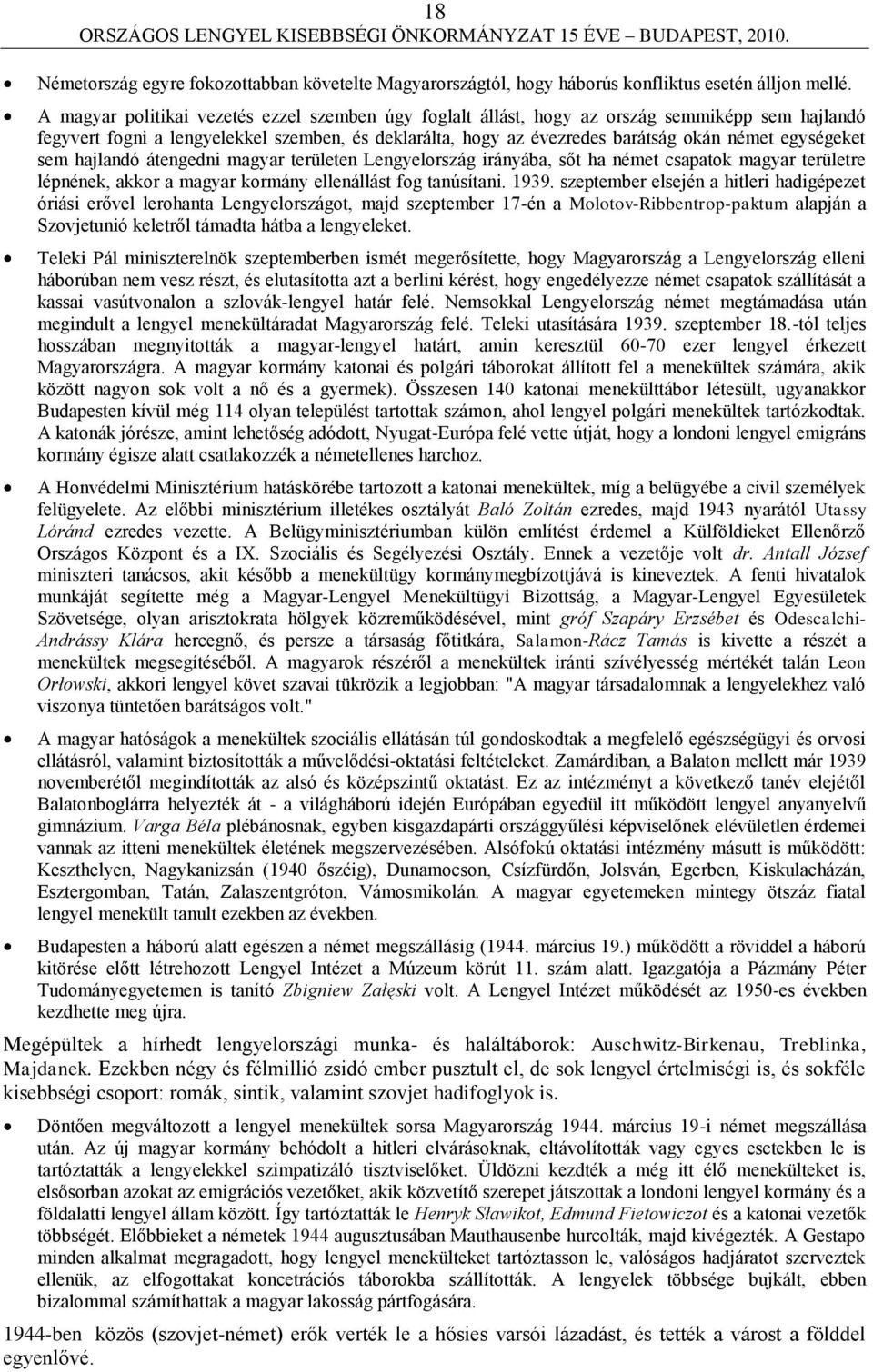 egységeket sem hajlandó átengedni magyar területen Lengyelország irányába, sőt ha német csapatok magyar területre lépnének, akkor a magyar kormány ellenállást fog tanúsítani. 1939.