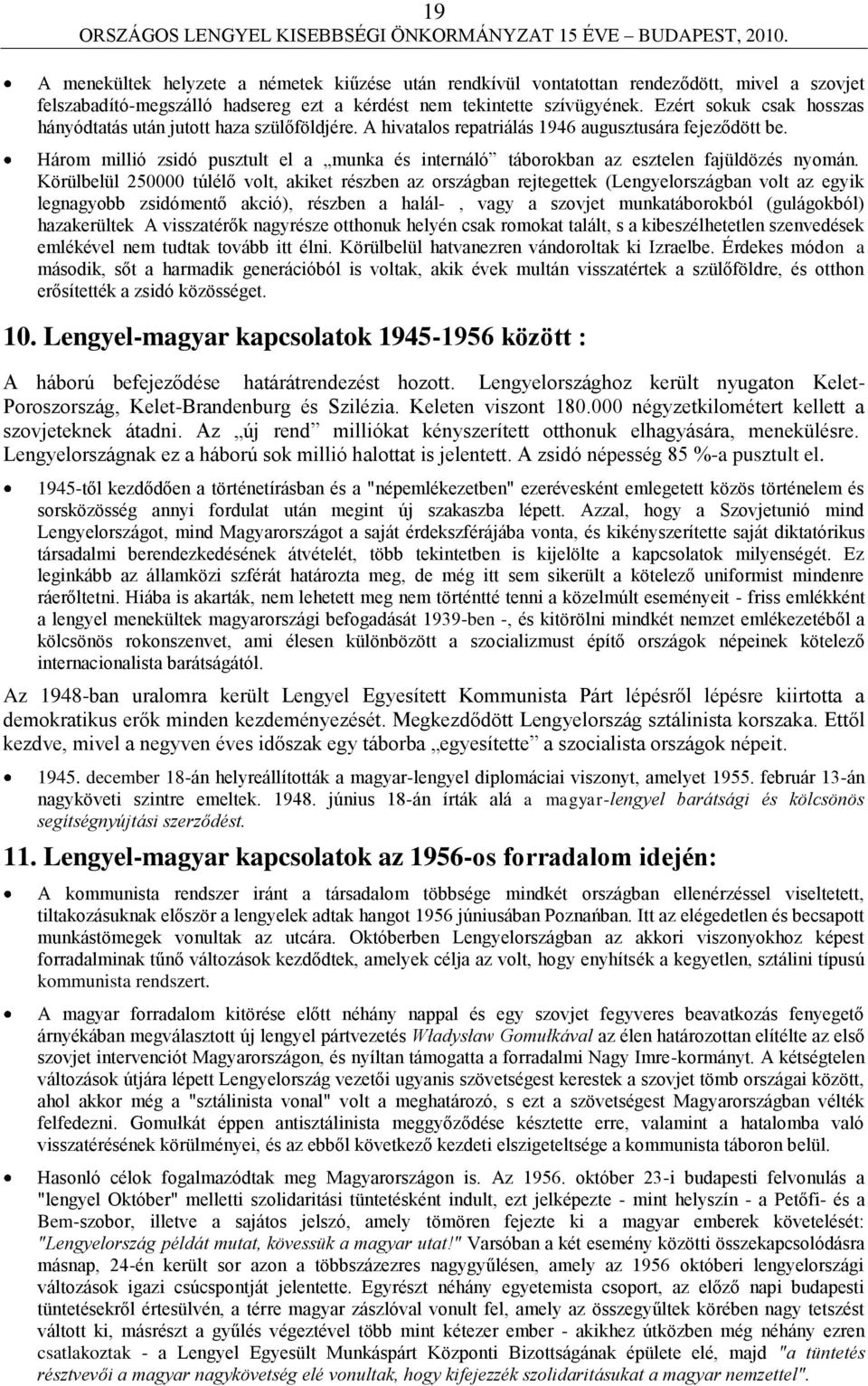 Három millió zsidó pusztult el a munka és internáló táborokban az esztelen fajüldözés nyomán.