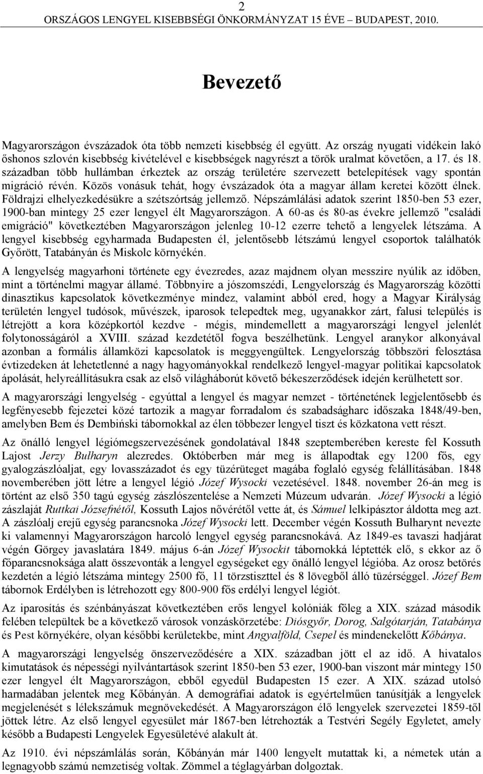 Földrajzi elhelyezkedésükre a szétszórtság jellemző. Népszámlálási adatok szerint 1850-ben 53 ezer, 1900-ban mintegy 25 ezer lengyel élt Magyarországon.