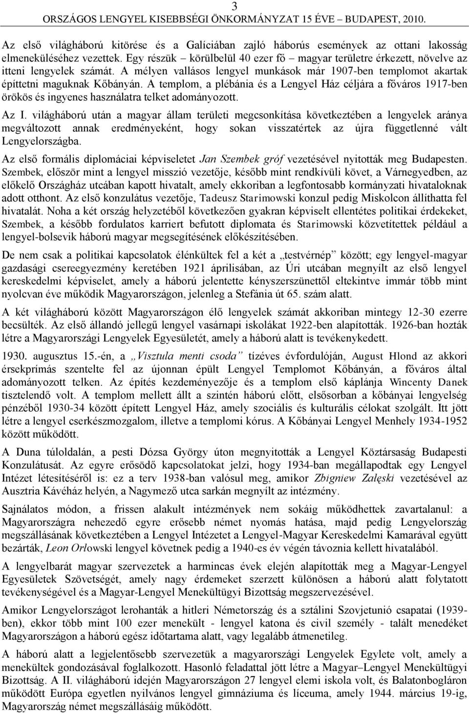 A templom, a plébánia és a Lengyel Ház céljára a főváros 1917-ben örökös és ingyenes használatra telket adományozott. Az I.