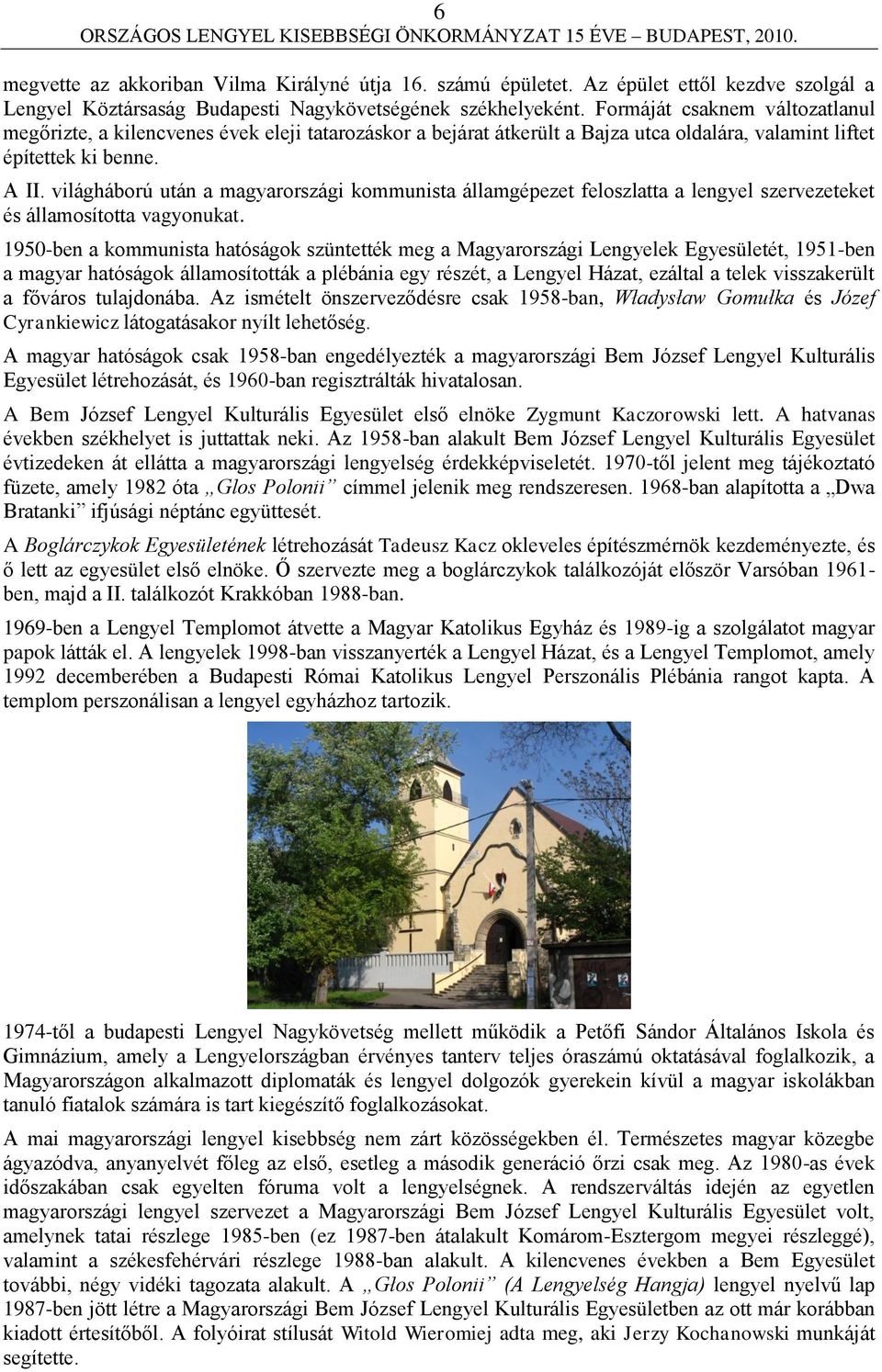 világháború után a magyarországi kommunista államgépezet feloszlatta a lengyel szervezeteket és államosította vagyonukat.