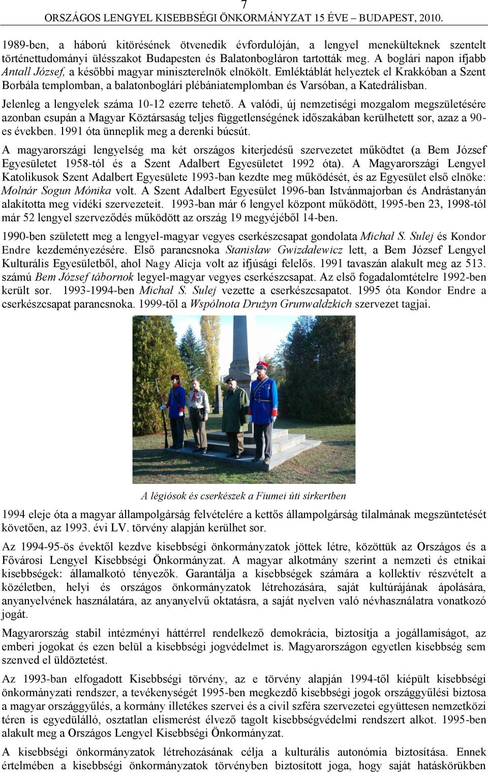 Emléktáblát helyeztek el Krakkóban a Szent Borbála templomban, a balatonboglári plébániatemplomban és Varsóban, a Katedrálisban. Jelenleg a lengyelek száma 10-12 ezerre tehető.