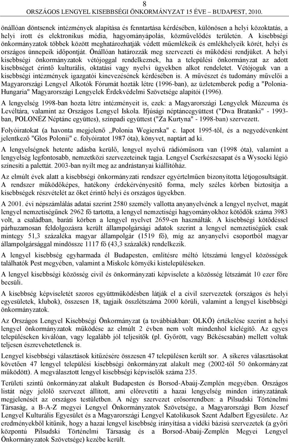 A helyi kisebbségi önkormányzatok vétójoggal rendelkeznek, ha a települési önkormányzat az adott kisebbséget érintő kulturális, oktatási vagy nyelvi ügyekben alkot rendeletet.