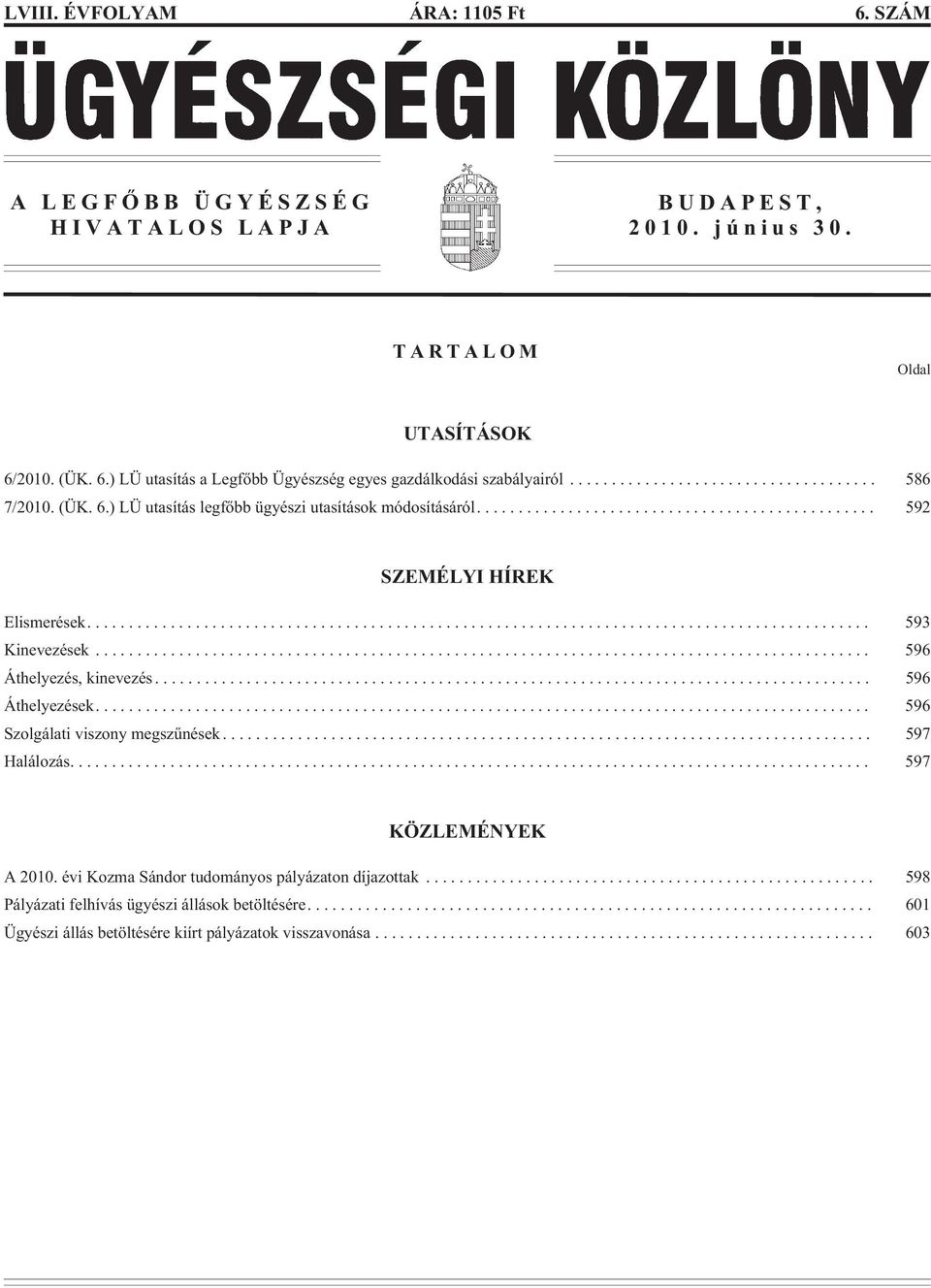 .. 596 Áthelyezések.... 596 Szolgálati viszony megszûnések... 597 Halálozás.... 597 KÖZLEMÉNYEK A 2010. évi Kozma Sándor tudományos pályázaton díjazottak.