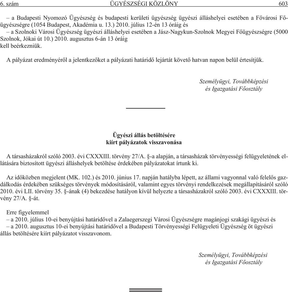 augusztus 6-án 13 óráig kell beérkezniük. A pályázat eredményérõl a jelentkezõket a pályázati határidõ lejártát követõ hatvan napon belül értesítjük.