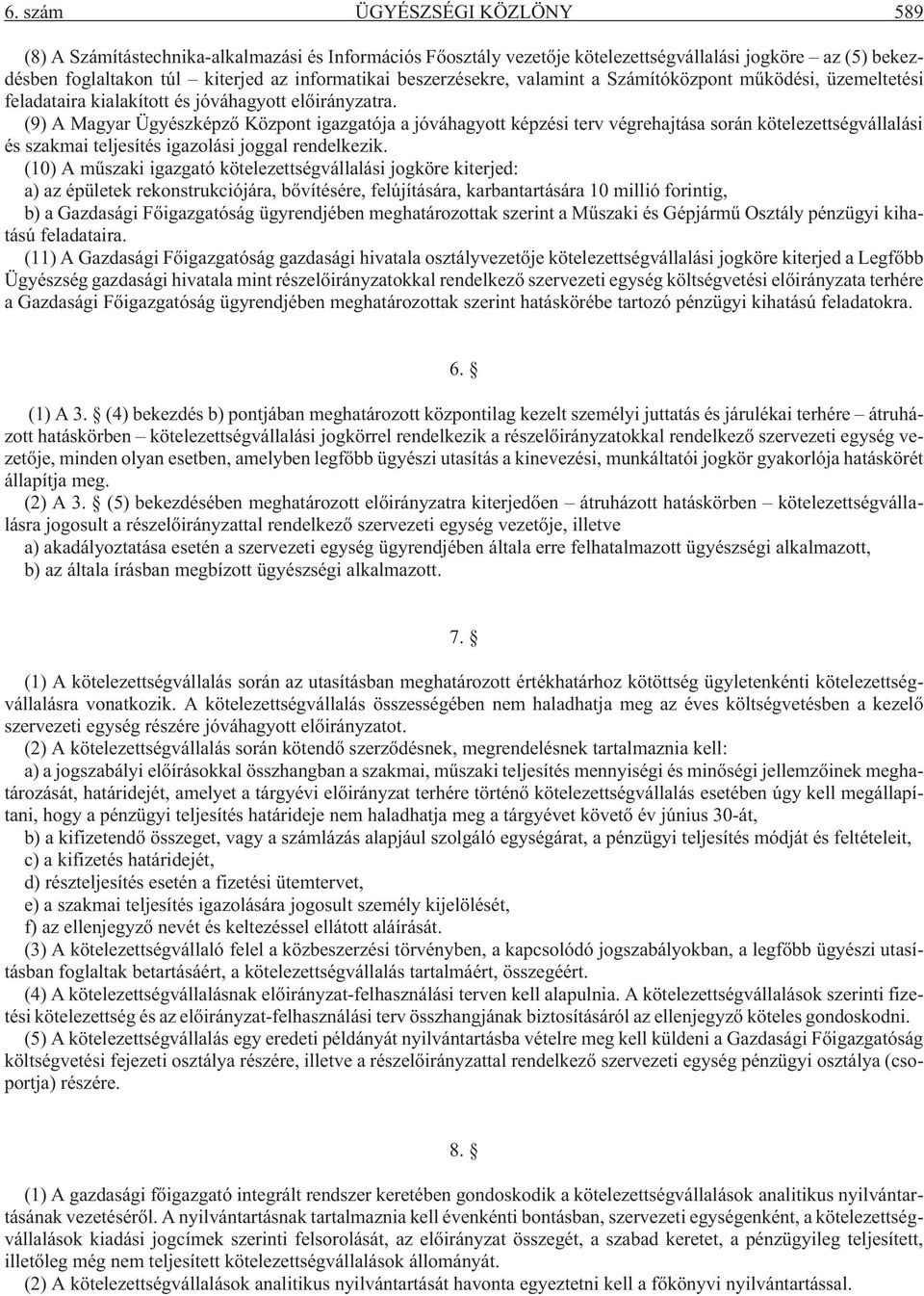 (9) A Magyar Ügyészképzõ Központ igazgatója a jóváhagyott képzési terv végrehajtása során kötelezettségvállalási és szakmai teljesítés igazolási joggal rendelkezik.