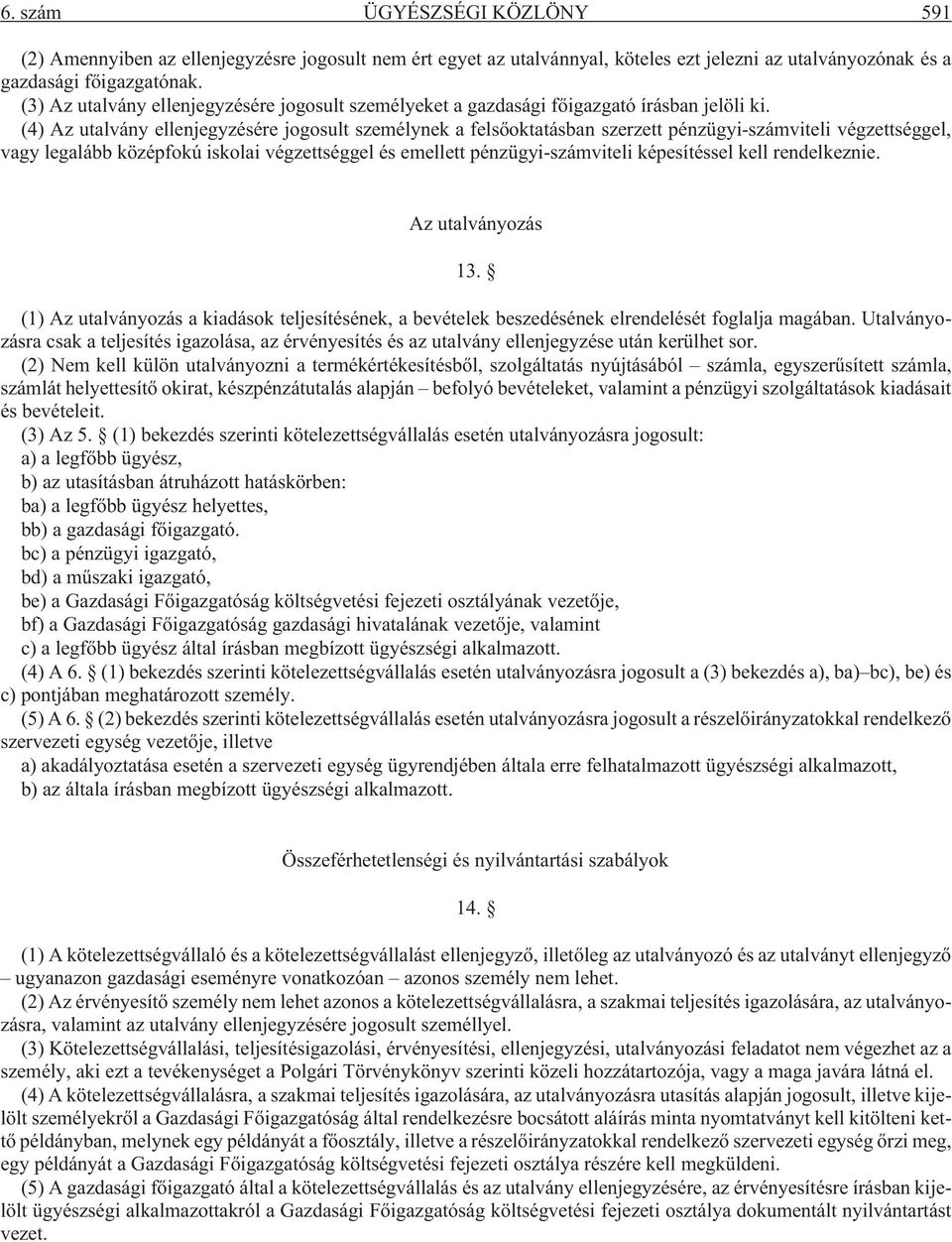 (4) Az utalvány ellenjegyzésére jogosult személynek a felsõoktatásban szerzett pénzügyi-számviteli végzettséggel, vagy legalább középfokú iskolai végzettséggel és emellett pénzügyi-számviteli