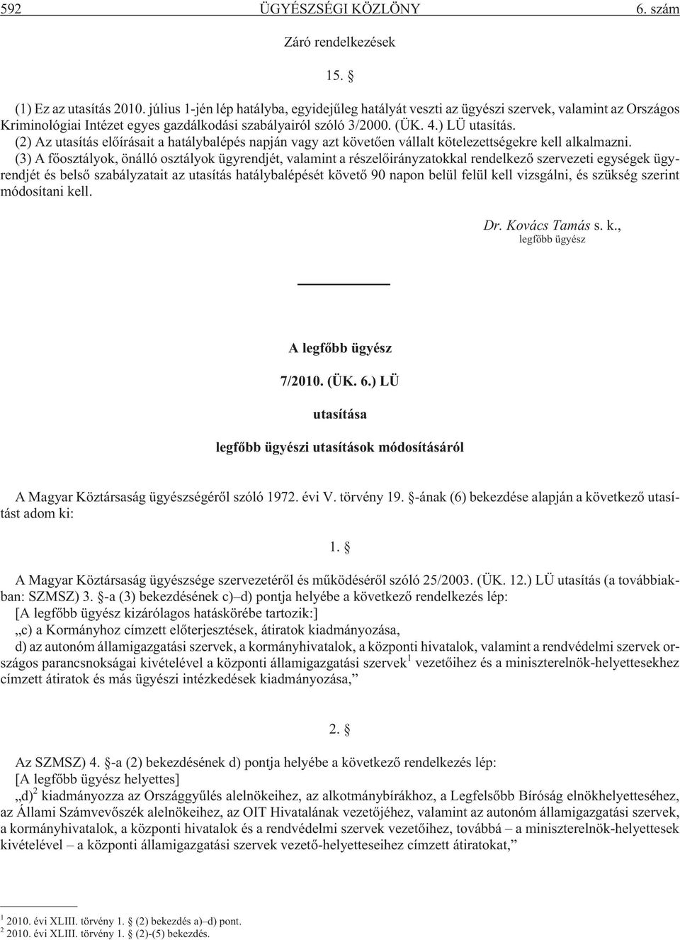 (2) Az utasítás elõírásait a hatálybalépés napján vagy azt követõen vállalt kötelezettségekre kell alkalmazni.