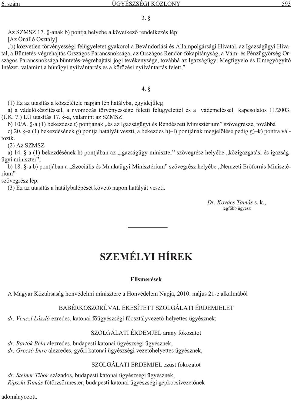 Büntetés-végrehajtás Országos Parancsnoksága, az Országos Rendõr-fõkapitányság, a Vám- és Pénzügyõrség Országos Parancsnoksága büntetés-végrehajtási jogi tevékenysége, továbbá az Igazságügyi