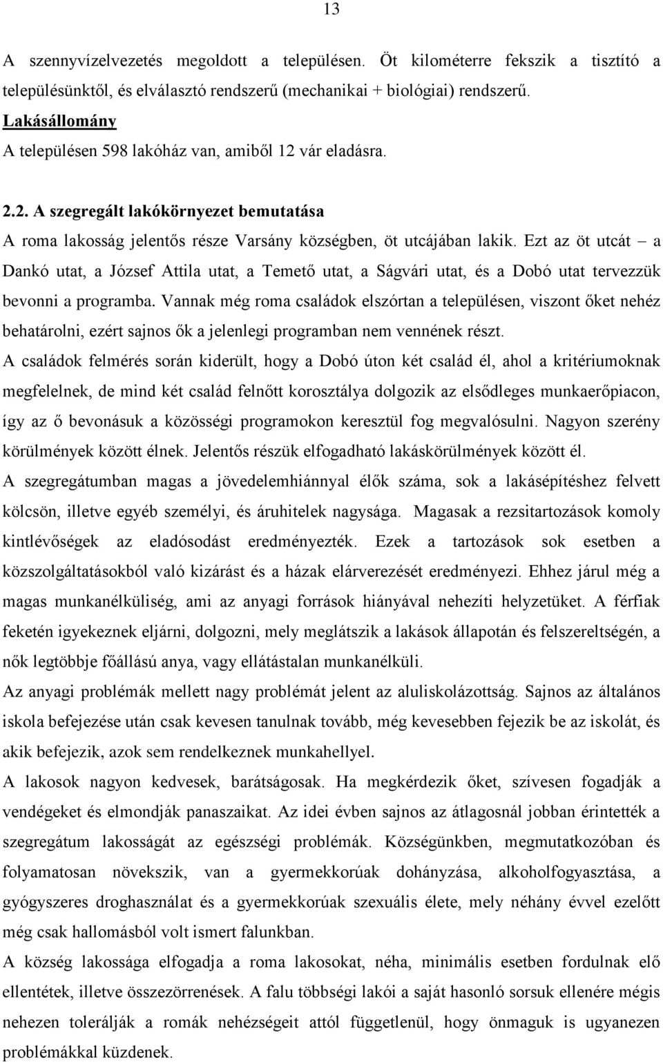 Ezt az öt utcát a Dankó utat, a József Attila utat, a Temető utat, a Ságvári utat, és a Dobó utat tervezzük bevonni a programba.