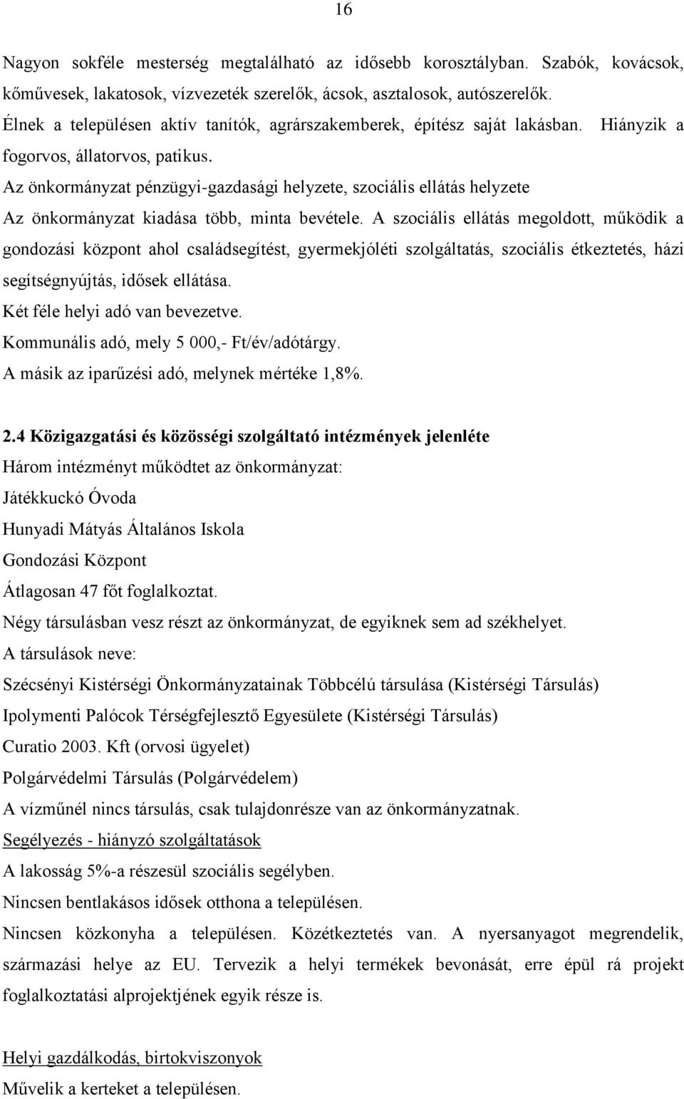 Az önkormányzat pénzügyi-gazdasági helyzete, szociális ellátás helyzete Az önkormányzat kiadása több, minta bevétele.