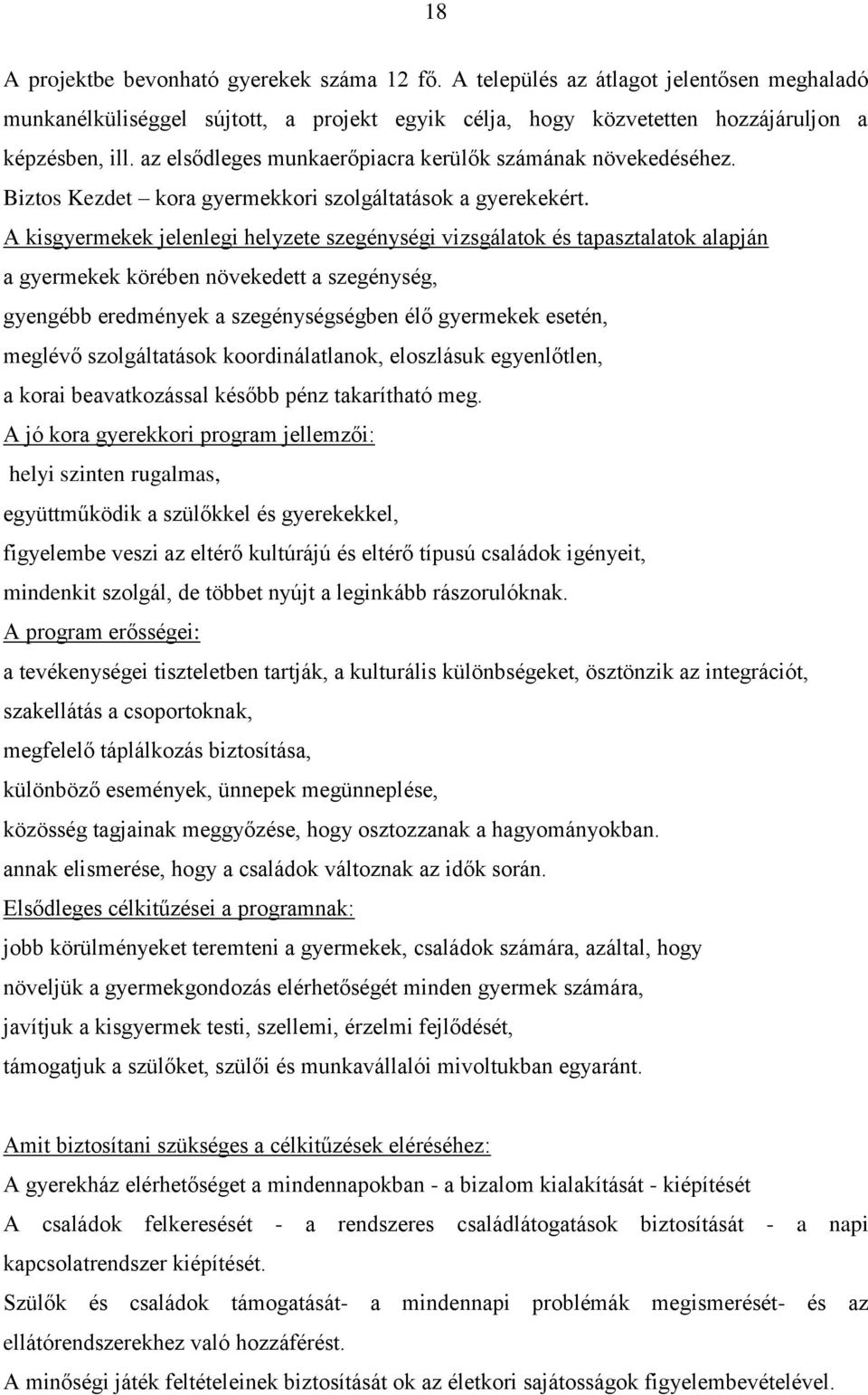 A kisgyermekek jelenlegi helyzete szegénységi vizsgálatok és tapasztalatok alapján a gyermekek körében növekedett a szegénység, gyengébb eredmények a szegénységségben élő gyermekek esetén, meglévő